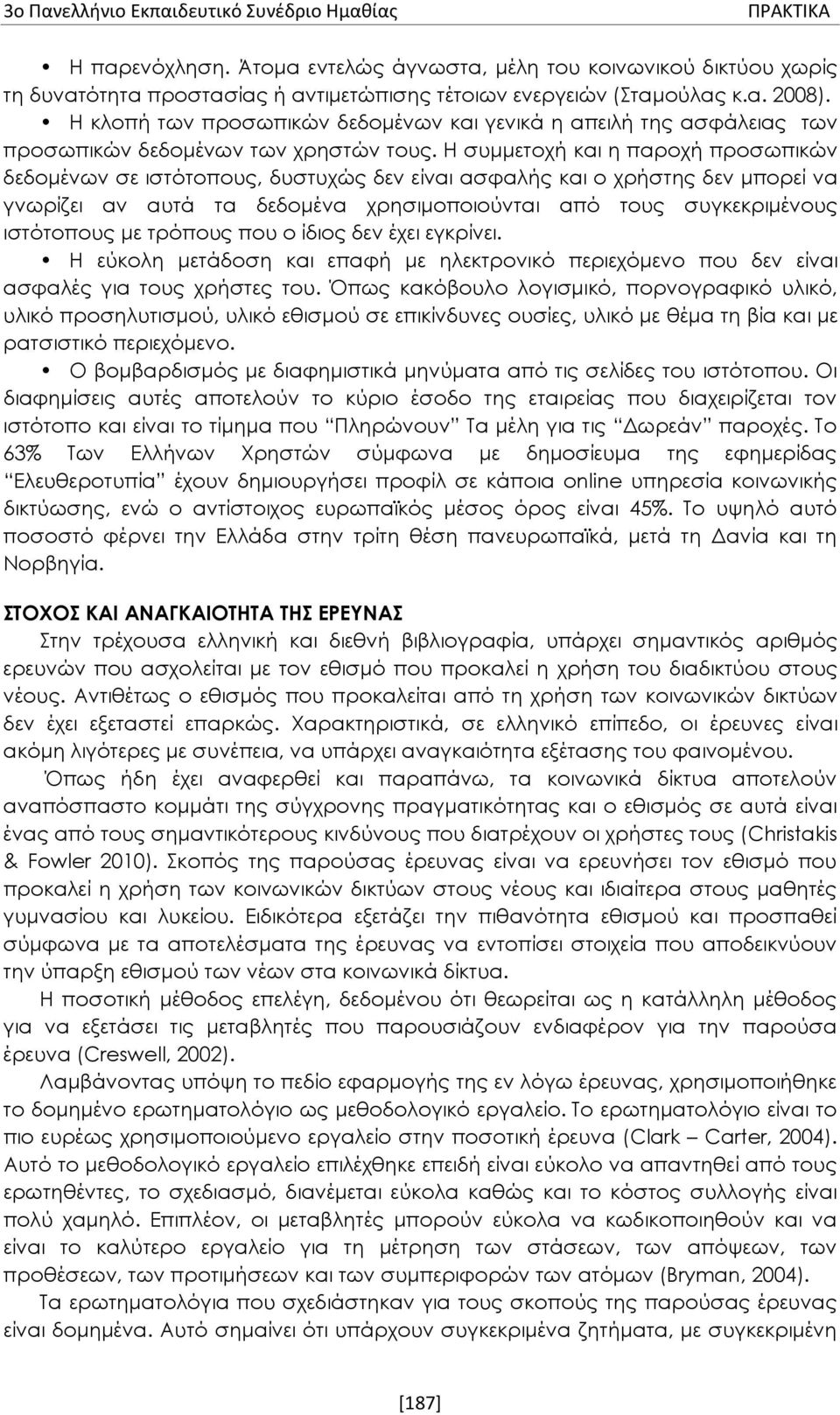 Η συμμετοχή και η παροχή προσωπικών δεδομένων σε ιστότοπους, δυστυχώς δεν είναι ασφαλής και ο χρήστης δεν μπορεί να γνωρίζει αν αυτά τα δεδομένα χρησιμοποιούνται από τους συγκεκριμένους ιστότοπους με