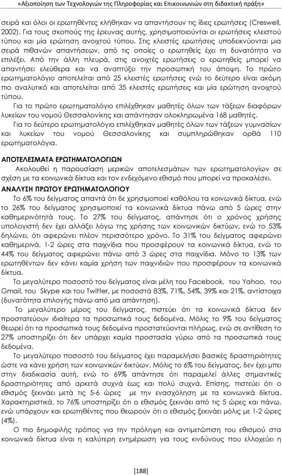 Στις κλειστές ερωτήσεις υποδεικνύονται μια σειρά πιθανών απαντήσεων, από τις οποίες ο ερωτηθείς έχει τη δυνατότητα να επιλέξει.