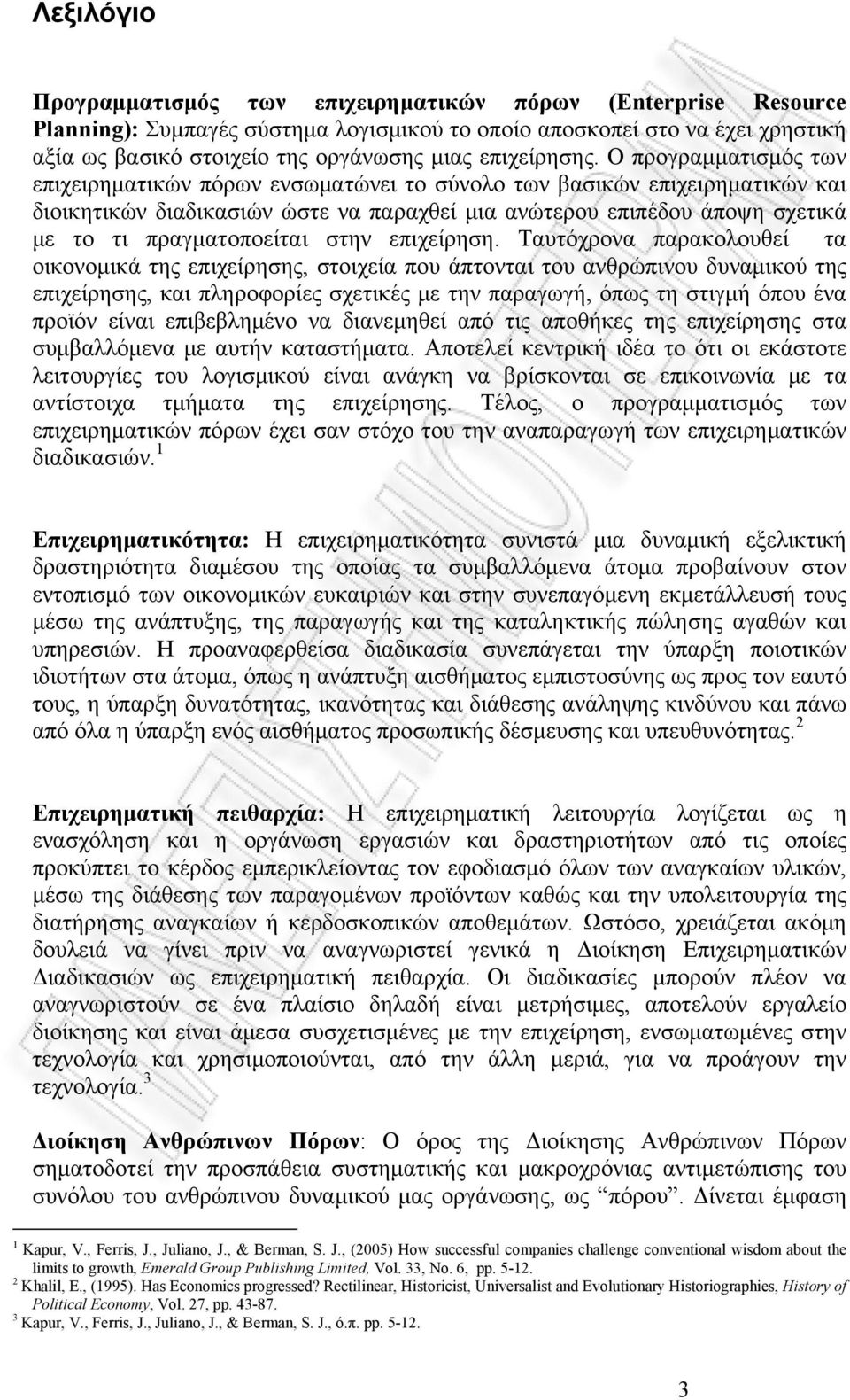 Ο προγραμματισμός των επιχειρηματικών πόρων ενσωματώνει το σύνολο των βασικών επιχειρηματικών και διοικητικών διαδικασιών ώστε να παραχθεί μια ανώτερου επιπέδου άποψη σχετικά με το τι πραγματοποείται