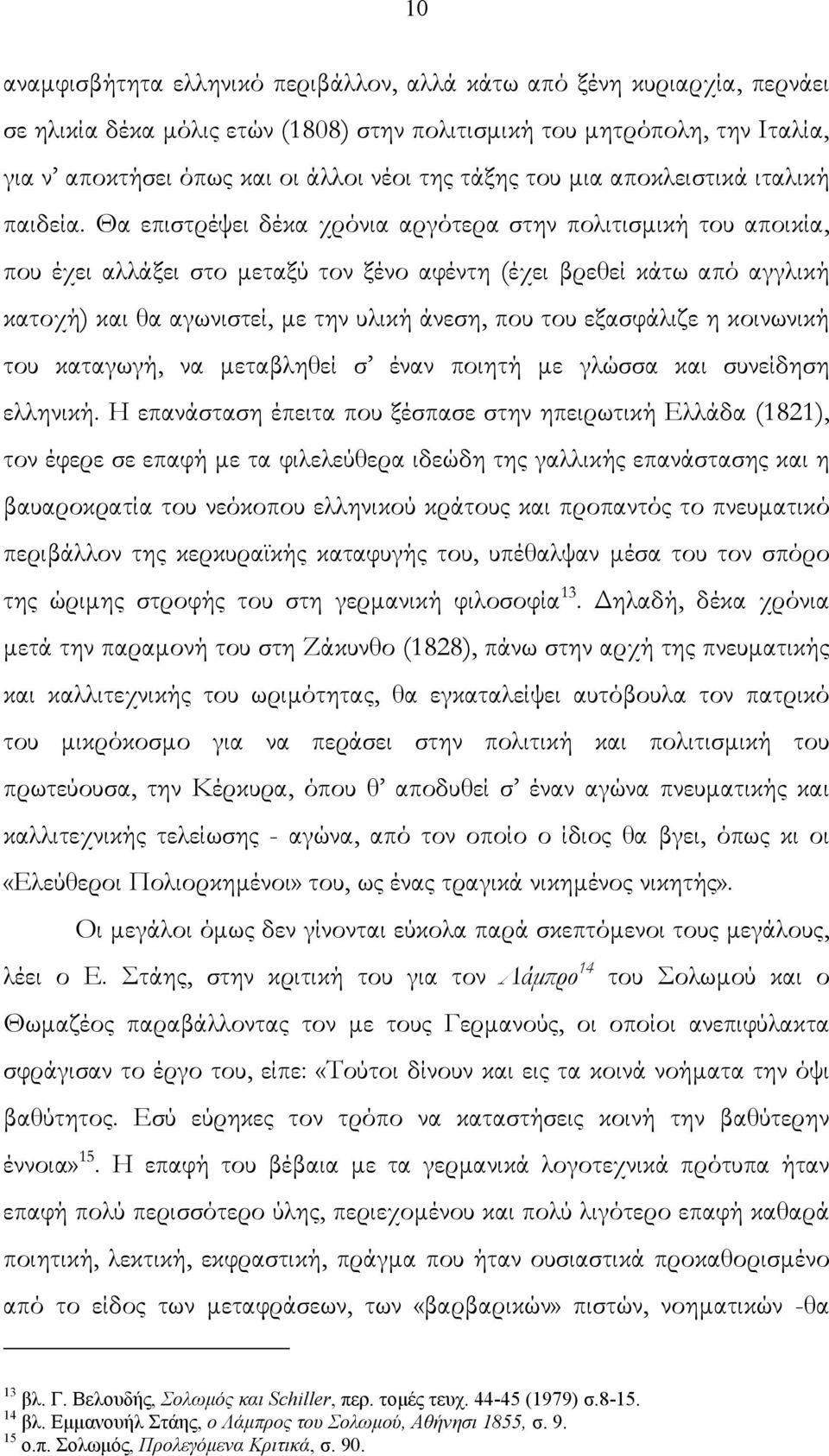 Θα επιστρέψει δέκα χρόνια αργότερα στην πολιτισμική του αποικία, που έχει αλλάξει στο μεταξύ τον ξένο αφέντη (έχει βρεθεί κάτω από αγγλική κατοχή) και θα αγωνιστεί, με την υλική άνεση, που του