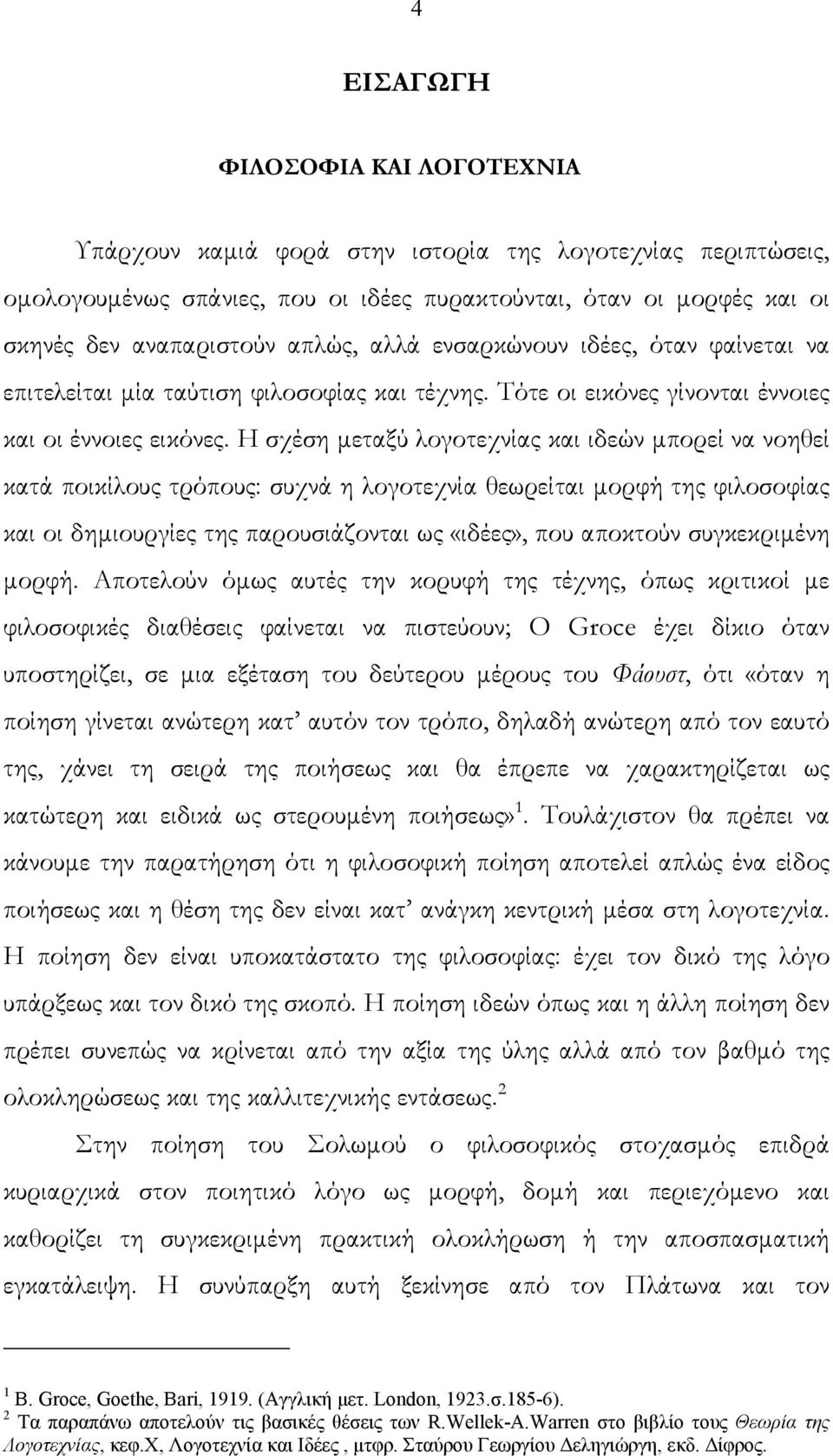 Η σχέση μεταξύ λογοτεχνίας και ιδεών μπορεί να νοηθεί κατά ποικίλους τρόπους: συχνά η λογοτεχνία θεωρείται μορφή της φιλοσοφίας και οι δημιουργίες της παρουσιάζονται ως «ιδέες», που αποκτούν