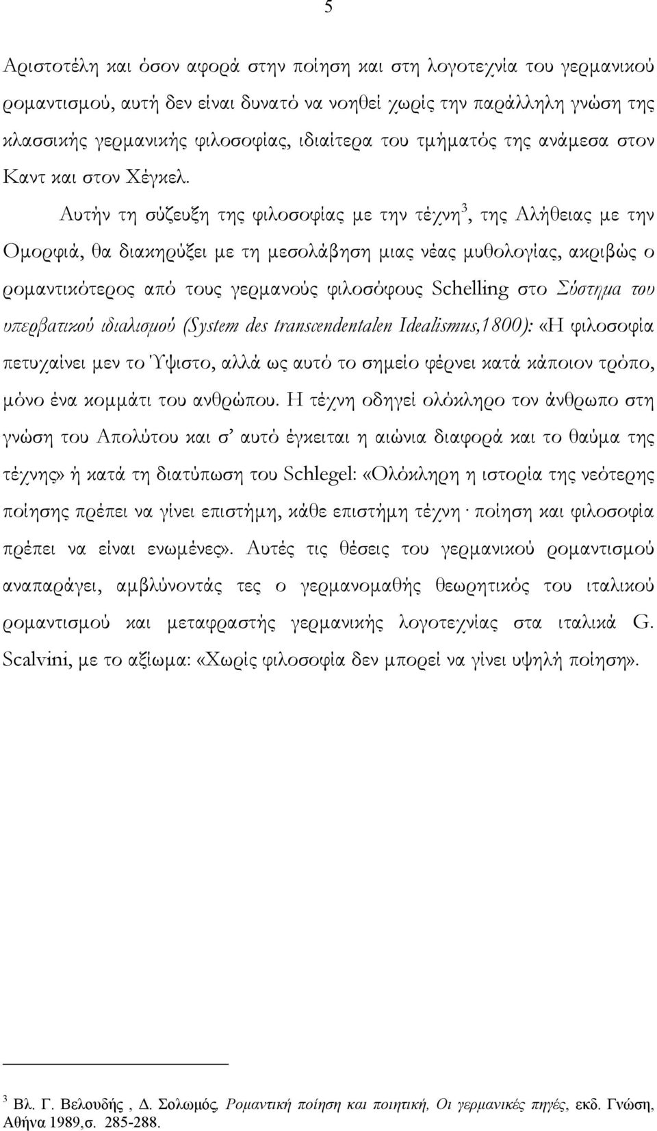 Αυτήν τη σύζευξη της φιλοσοφίας με την τέχνη 3, της Αλήθειας με την Ομορφιά, θα διακηρύξει με τη μεσολάβηση μιας νέας μυθολογίας, ακριβώς ο ρομαντικότερος από τους γερμανούς φιλοσόφους Schelling στο