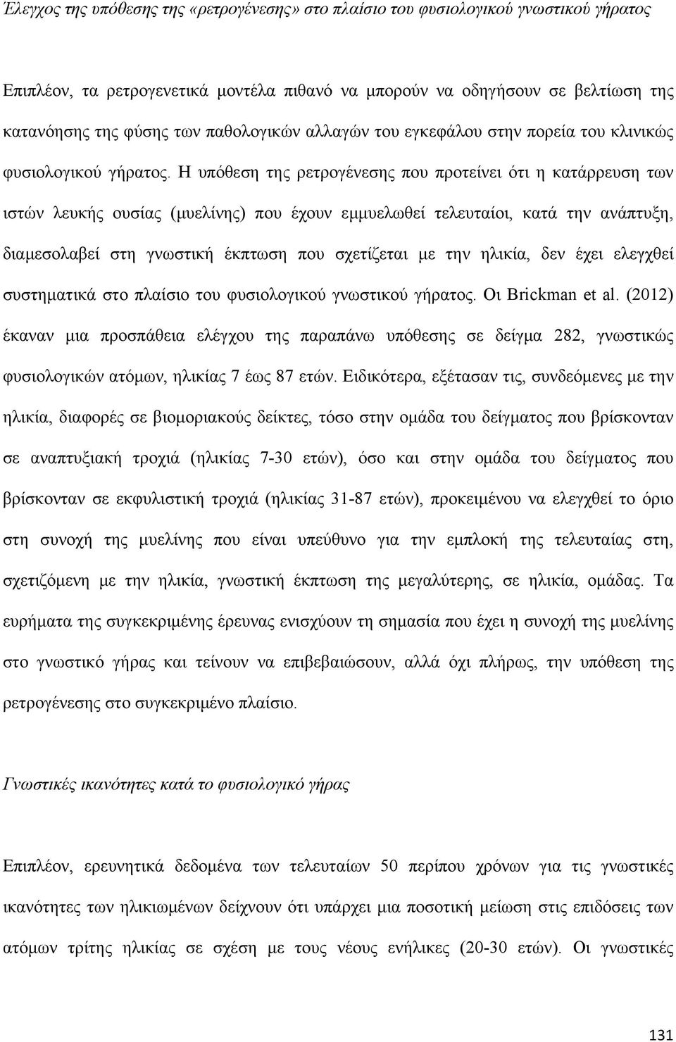 Η υπόθεση της ρετρογένεσης που προτείνει ότι η κατάρρευση των ιστών λευκής ουσίας (μυελίνης) που έχουν εμμυελωθεί τελευταίοι, κατά την ανάπτυξη, διαμεσολαβεί στη γνωστική έκπτωση που σχετίζεται με