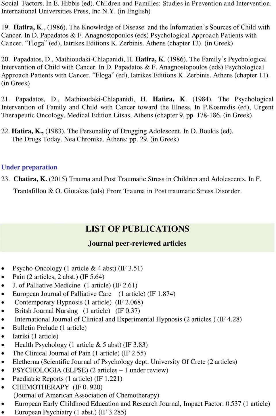 Zerbinis. Athens (chapter 13). (in Greek) 20. Papadatos, D., Mathioudaki-Chlapanidi, H. Hatira, Κ. (1986). The Family s Psychological Intervention of Child with Cancer. In D. Papadatos & F.