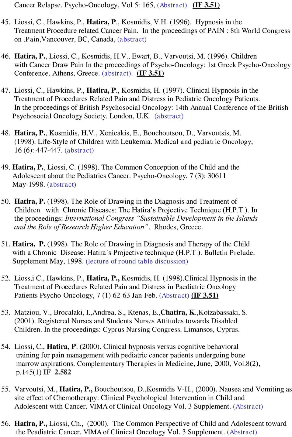 Children with Cancer Draw Pain Ιn the proceedings of Psycho-Oncology: 1st Greek Psycho-Oncology Conference. Athens, Greece. (abstract). (IF 3.51) 47. Liossi, C., Hawkins, P., Hatira, P., Kosmidis, H.