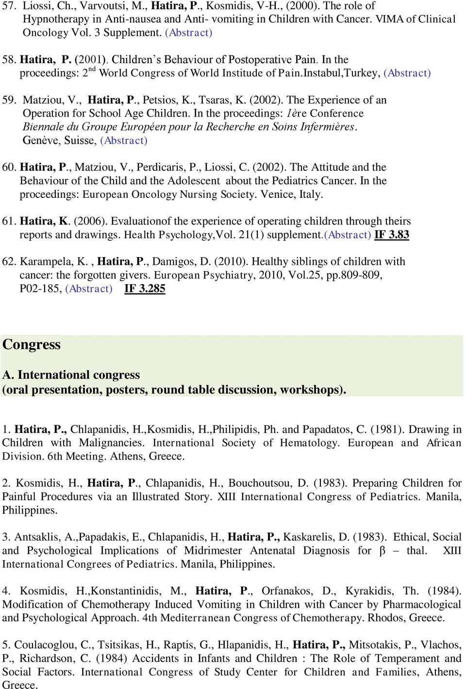 , Petsios, K., Tsaras, K. (2002). The Experience of an Operation for School Age Children. Ιn the proceedings: 1ère Conference Biennale du Groupe Européen pour la Recherche en Soins Infermières.