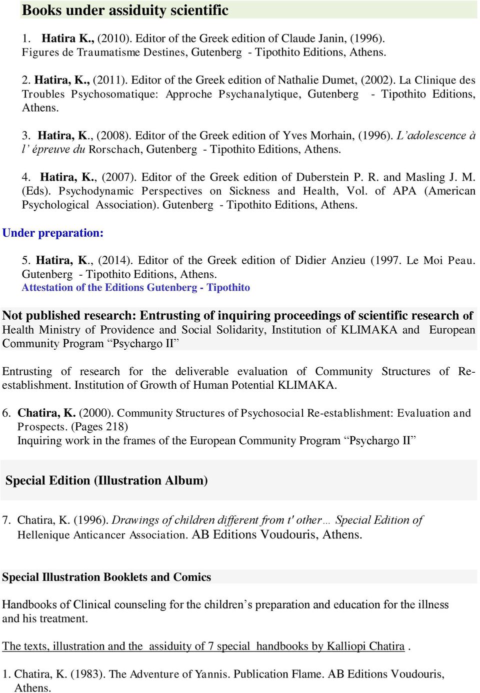 Editor of the Greek edition of Yves Morhain, (1996). L adolescence à l épreuve du Rorschach, Gutenberg - Tipothito Editions, Athens. 4. Hatira, K., (2007). Editor of the Greek edition of Duberstein P.