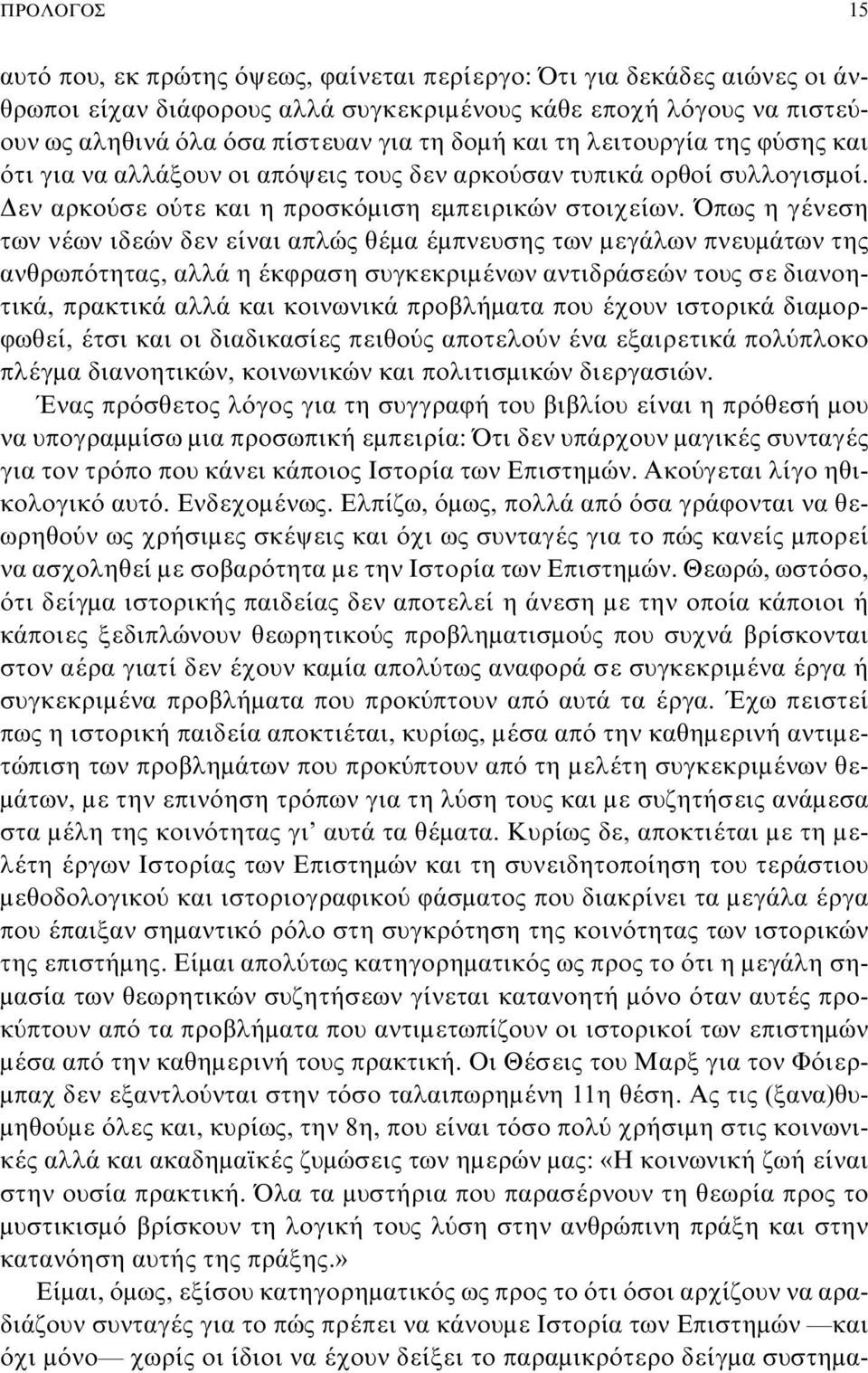 Όπως η γένεση των νέων ιδεών δεν είναι απλώς θέμα έμπνευσης των μεγάλων πνευμάτων της ανθρωπότητας, αλλά η έκφραση συγκεκριμένων αντιδράσεών τους σε διανοητικά, πρακτικά αλλά και κοινωνικά προβλήματα