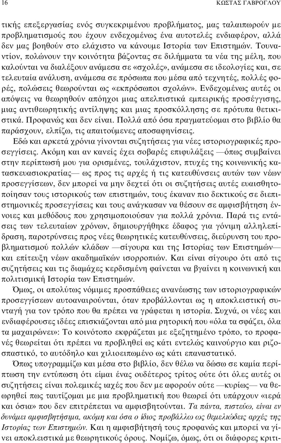 Τουναντίον, πολώνουν την κοινότητα βάζοντας σε διλήμματα τα νέα της μέλη, που καλούνται να διαλέξουν ανάμεσα σε «σχολές», ανάμεσα σε ιδεολογίες και, σε τελευταία ανάλυση, ανάμεσα σε πρόσωπα που μέσα