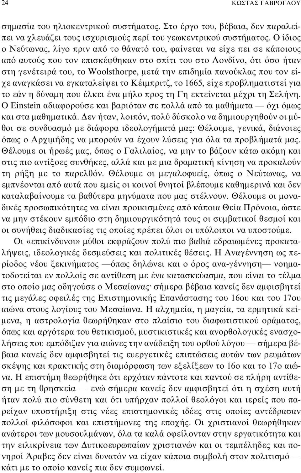 επιδημία πανούκλας που τον είχε αναγκάσει να εγκαταλείψει το Kέιμπριτζ, το 1665, είχε προβληματιστεί για το εάν η δύναμη που έλκει ένα μήλο προς τη Γη εκτείνεται μέχρι τη Σελήνη.