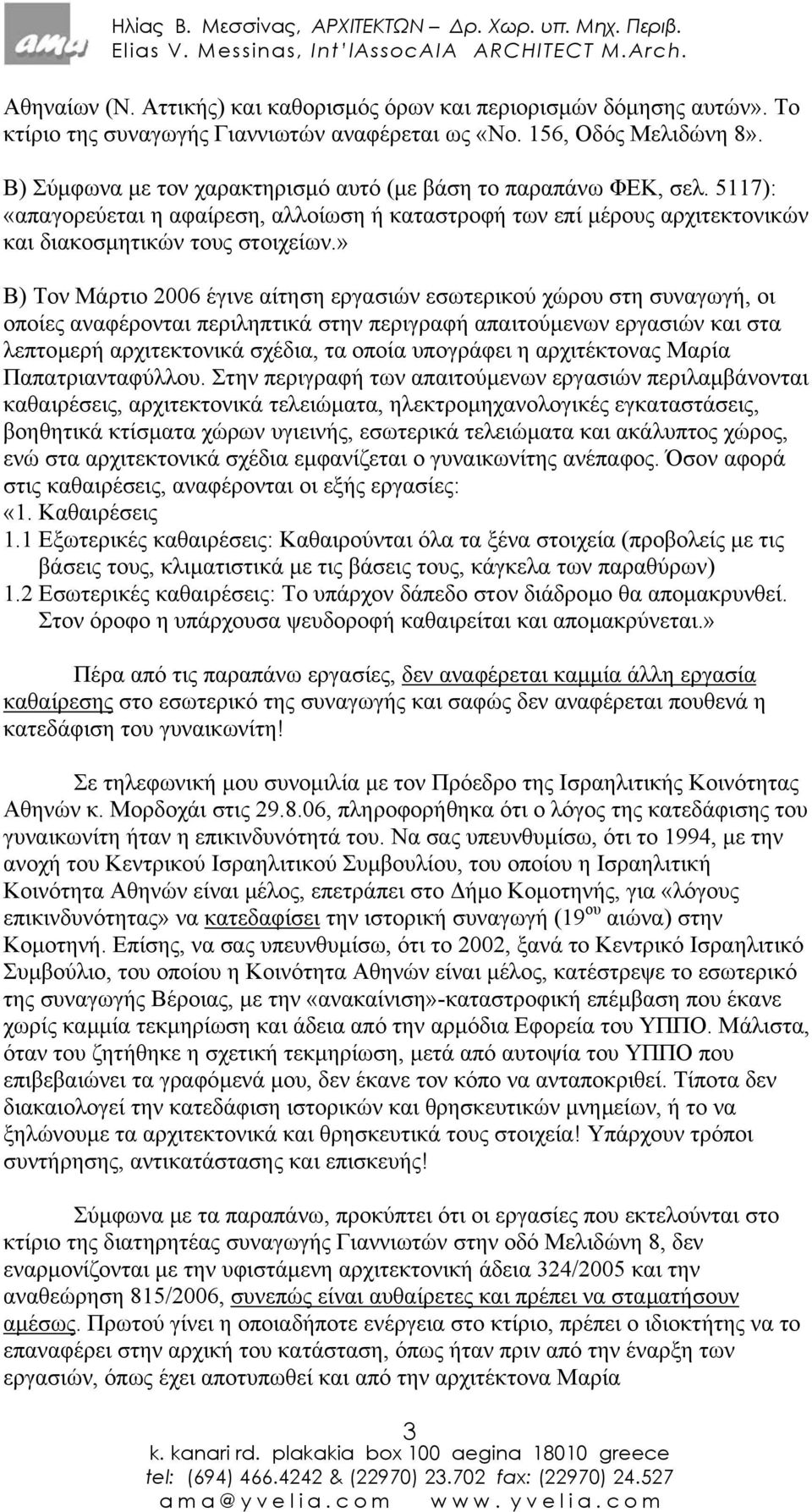 » Β) Τον Μάρτιο 2006 έγινε αίτηση εργασιών εσωτερικού χώρου στη συναγωγή, οι οποίες αναφέρονται περιληπτικά στην περιγραφή απαιτούµενων εργασιών και στα λεπτοµερή αρχιτεκτονικά σχέδια, τα οποία