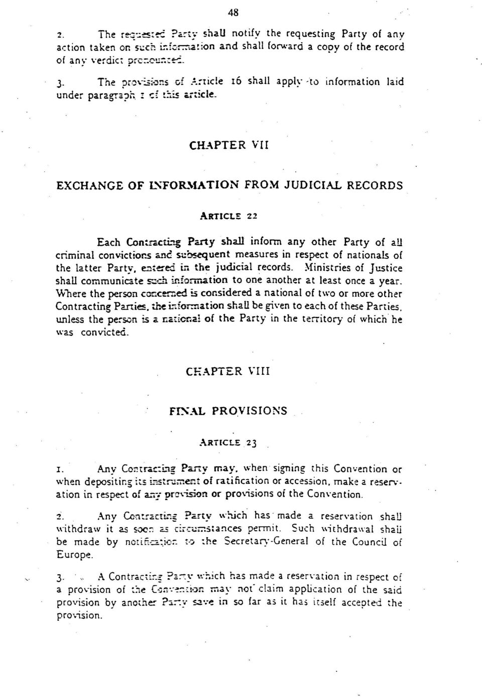 CHAPTER VII EXCHANGE OF INFORMATION FROM JUDICIAL RECORDS ARTICLE 22 Each Contracting Party shall inform any other Party of all criminal convictions and subsequent measures in respect of nationals of