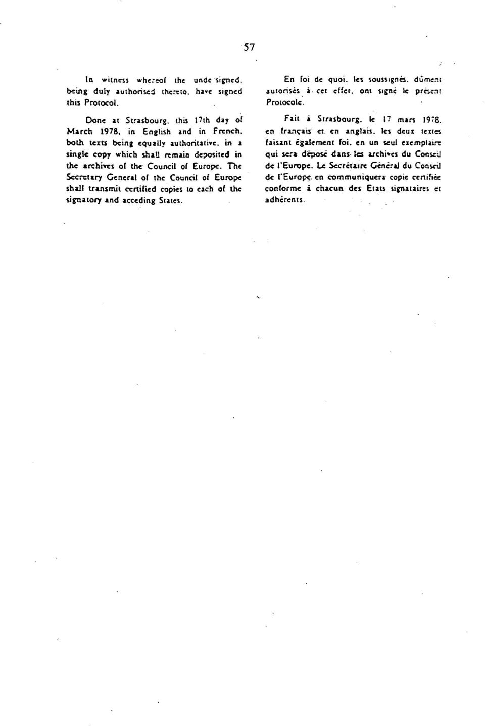 The Secretary General of the Council of Europe shall transmit certified copies to each of the signatory and acceding States. En foi de quoi. les soussignes. dumerit autorises acet effet.