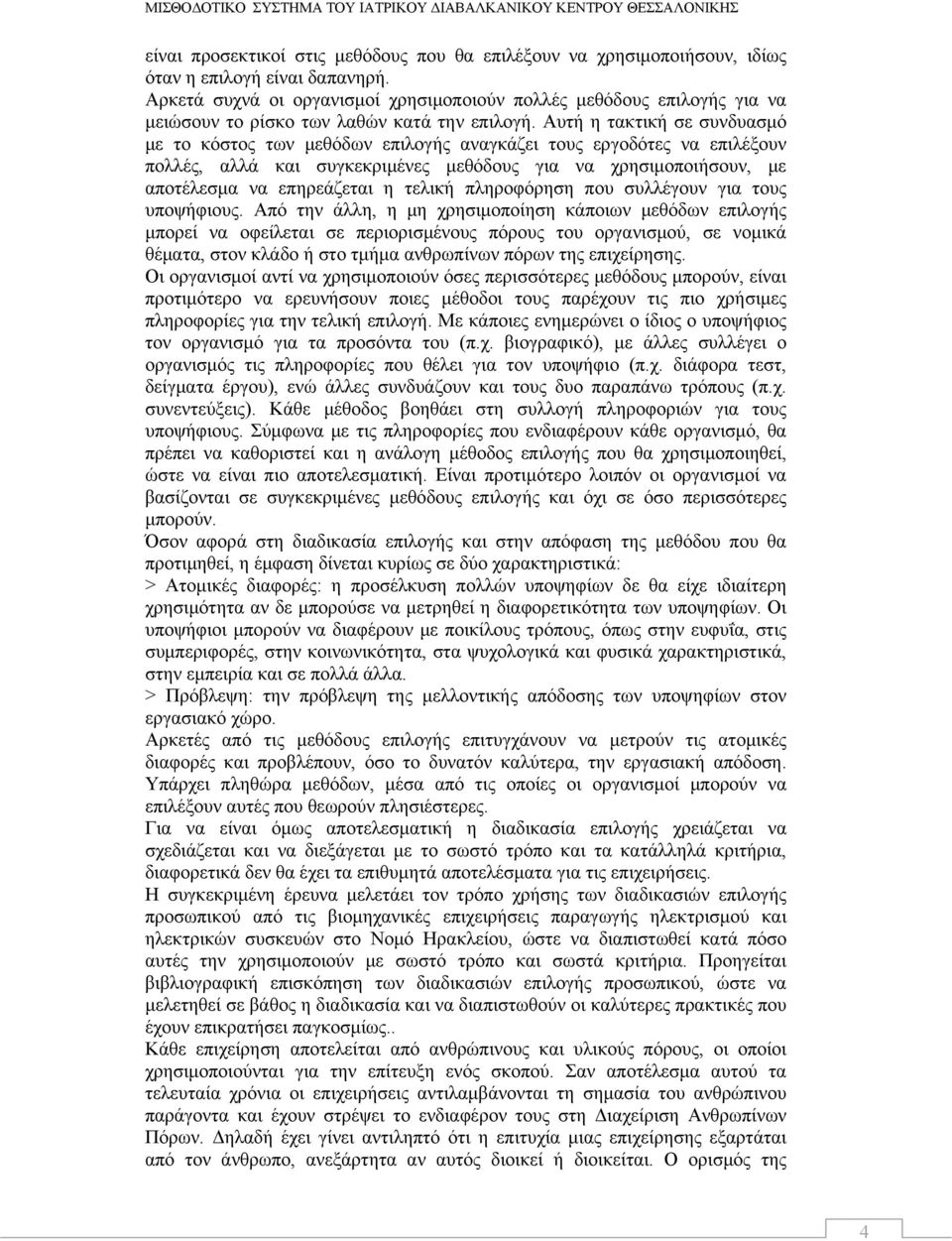 Αυτή η τακτική σε συνδυασμό με το κόστος των μεθόδων επιλογής αναγκάζει τους εργοδότες να επιλέξουν πολλές, αλλά και συγκεκριμένες μεθόδους για να χρησιμοποιήσουν, με αποτέλεσμα να επηρεάζεται η