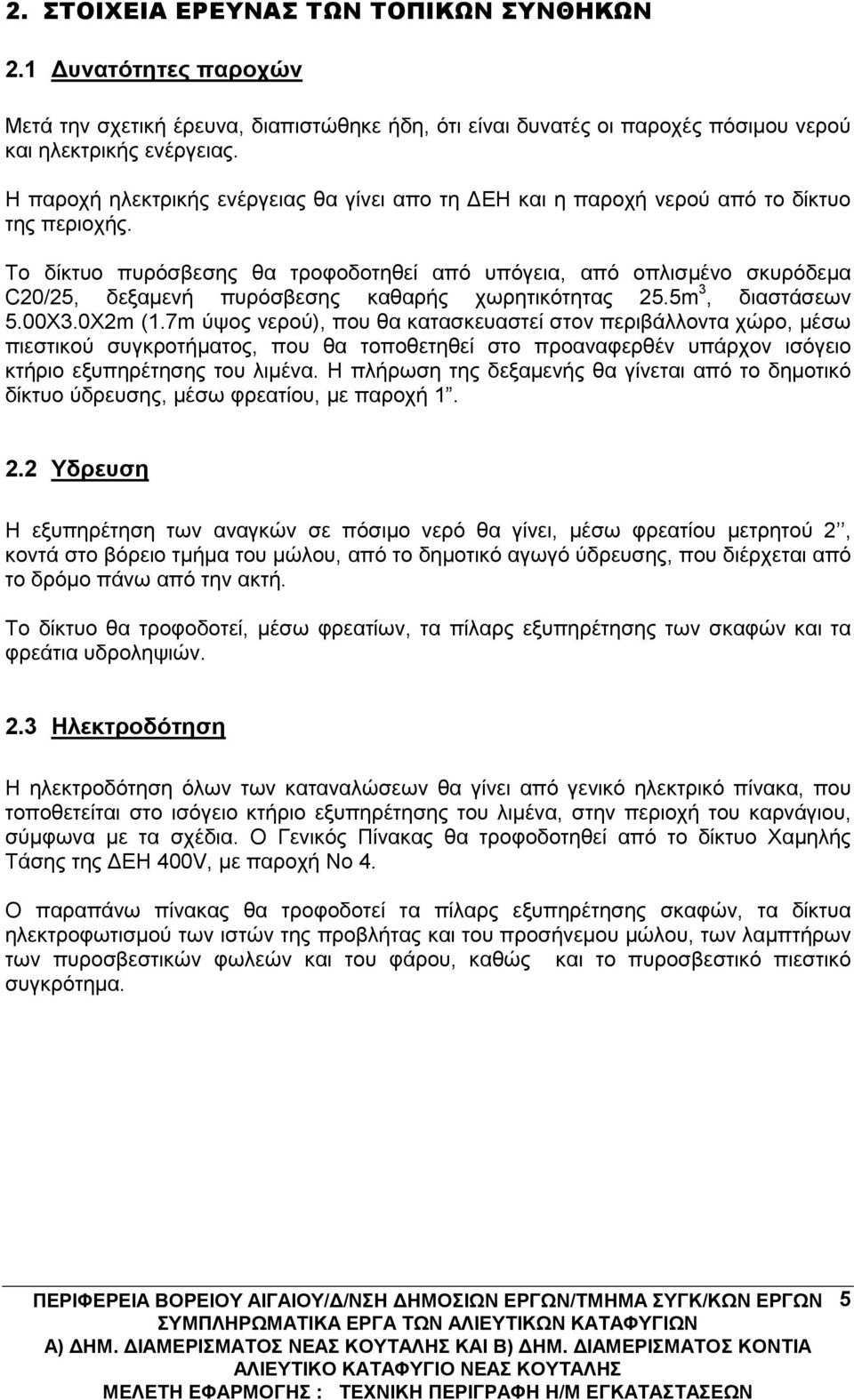 Το δίκτυο πυρόσβεσης θα τροφοδοτηθεί από υπόγεια, από οπλισμένο σκυρόδεμα C20/25, δεξαμενή πυρόσβεσης καθαρής χωρητικότητας 25.5m 3, διαστάσεων 5.00Χ3.0Χ2m (1.