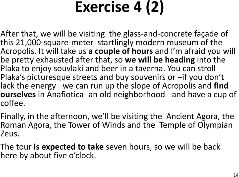 You can stroll Plaka s picturesque streets and buy souvenirs or if you don t lack the energy we can run up the slope of Acropolis and find ourselves in Anafiotica- an old neighborhood-