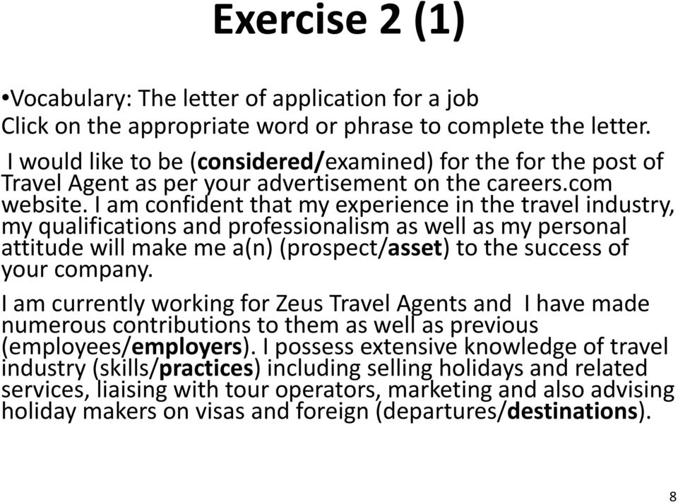 I am confident that my experience in the travel industry, my qualifications and professionalism as well as my personal attitude will make me a(n) (prospect/asset) to the success of your company.