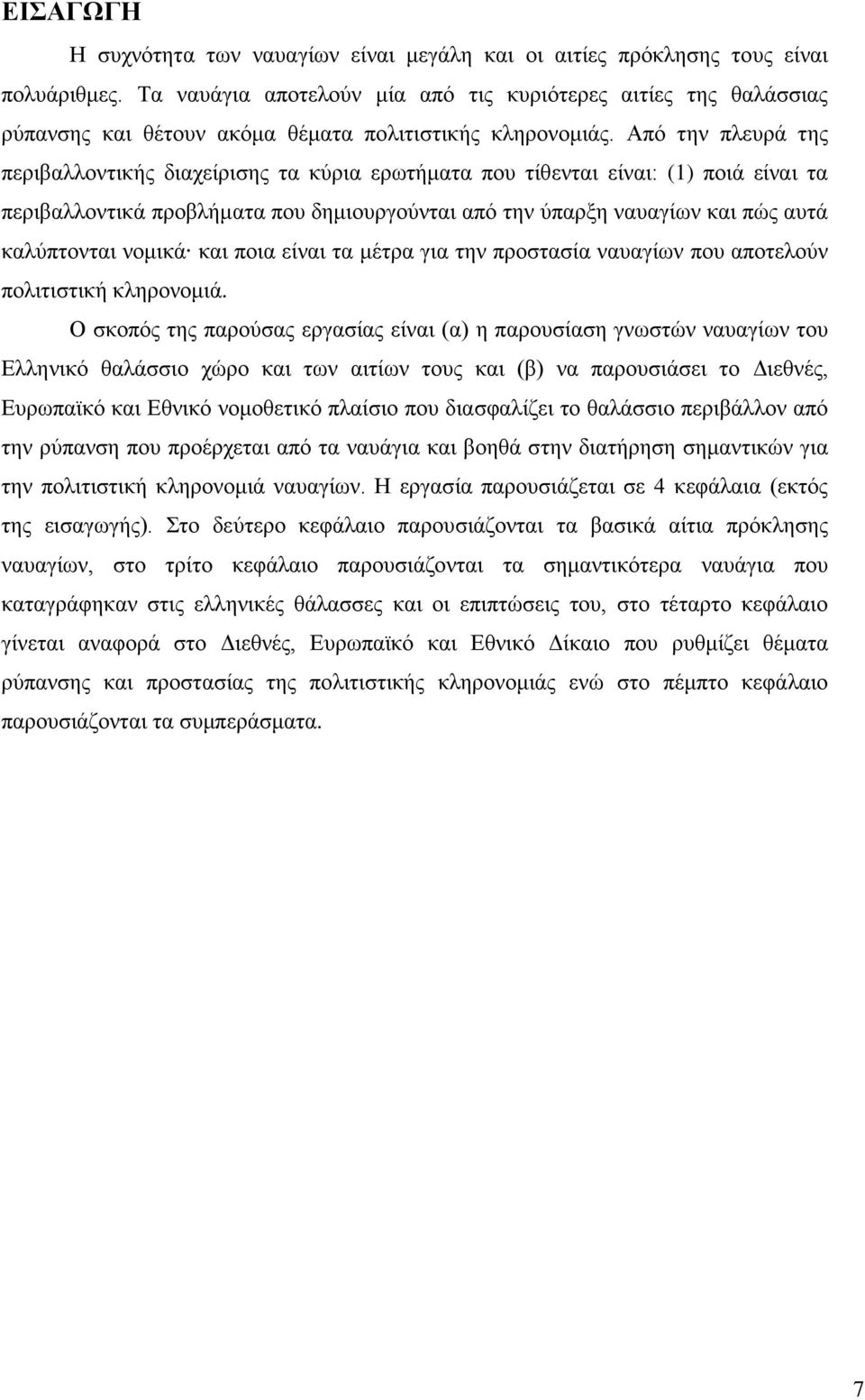 Από την πλευρά της περιβαλλοντικής διαχείρισης τα κύρια ερωτήματα που τίθενται είναι: (1) ποιά είναι τα περιβαλλοντικά προβλήματα που δημιουργούνται από την ύπαρξη ναυαγίων και πώς αυτά καλύπτονται