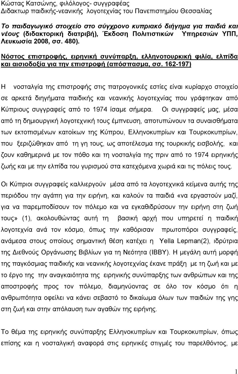 162-197) H νοσταλγία της επιστροφής στις πατρογονικές εστίες είναι κυρίαρχο στοιχείο σε αρκετά διηγήματα παιδικής και νεανικής λογοτεχνίας που γράφτηκαν από Κύπριους συγγραφείς από το 1974 ίσαμε