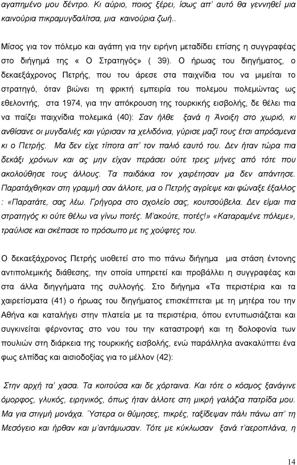 Ο ήρωας του διηγήματος, ο δεκαεξάχρονος Πετρής, που του άρεσε στα παιχνίδια του να μιμείται το στρατηγό, όταν βιώνει τη φρικτή εμπειρία του πολεμου πολεμώντας ως εθελοντής, στα 1974, για την