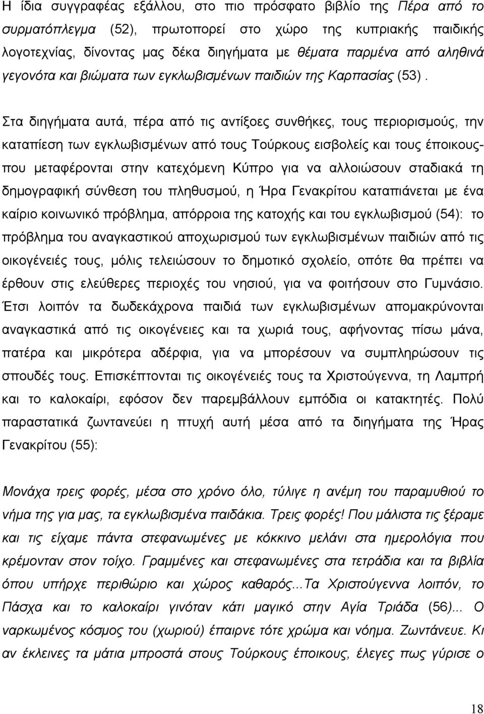 Στα διηγήματα αυτά, πέρα από τις αντίξοες συνθήκες, τους περιορισμούς, την καταπίεση των εγκλωβισμένων από τους Τούρκους εισβολείς και τους έποικουςπου μεταφέρονται στην κατεχόμενη Κύπρο για να