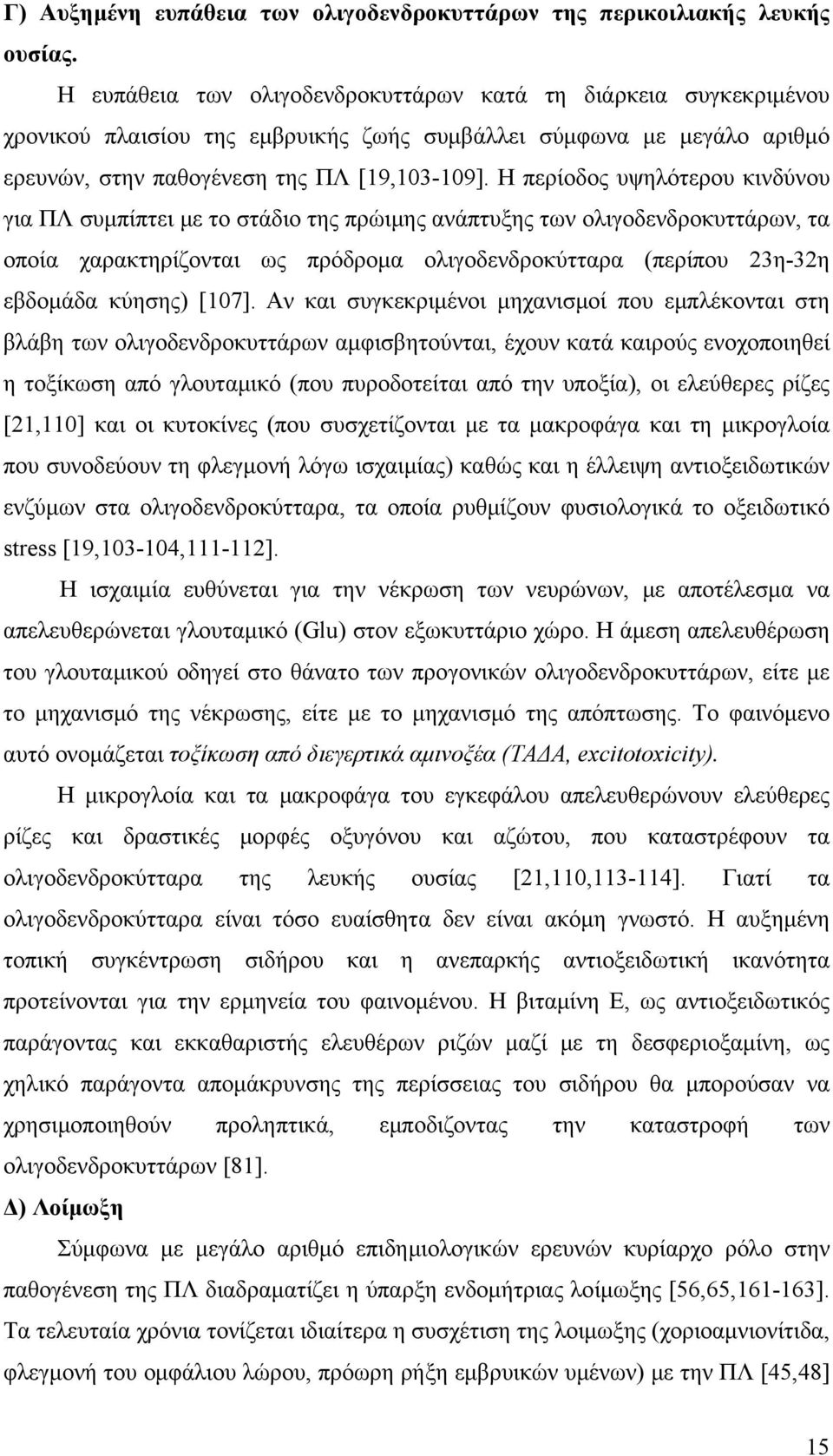 Η περίοδος υψηλότερου κινδύνου για ΠΛ συμπίπτει με το στάδιο της πρώιμης ανάπτυξης των ολιγοδενδροκυττάρων, τα οποία χαρακτηρίζονται ως πρόδρομα ολιγοδενδροκύτταρα (περίπου 23η-32η εβδομάδα κύησης)