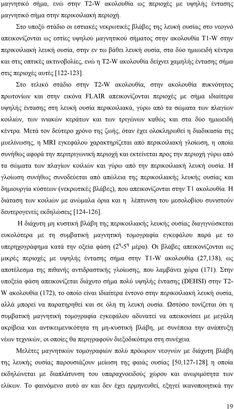 ουσία, στα δύο ημιωειδή κέντρα και στις οπτικές ακτινοβολίες, ενώ η Τ2-W ακολουθία δείχνει χαμηλής έντασης σήμα στις περιοχές αυτές [122-123].