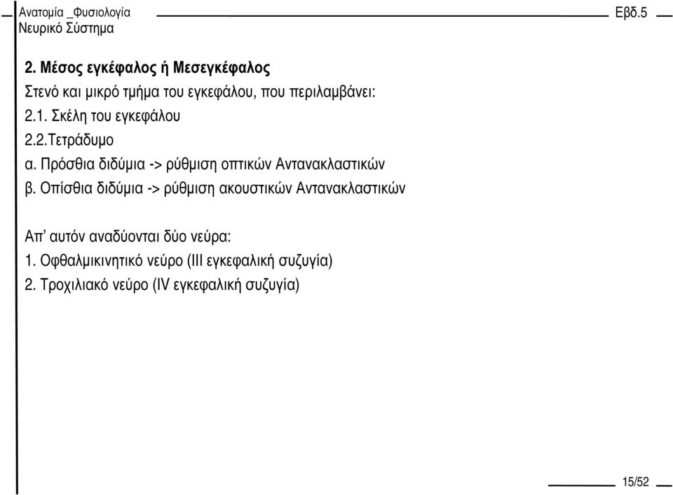 Οπίσθια διδύµια -> ρύθµιση ακουστικών Αντανακλαστικών Απ αυτόν αναδύονται δύο νεύρα: 1.