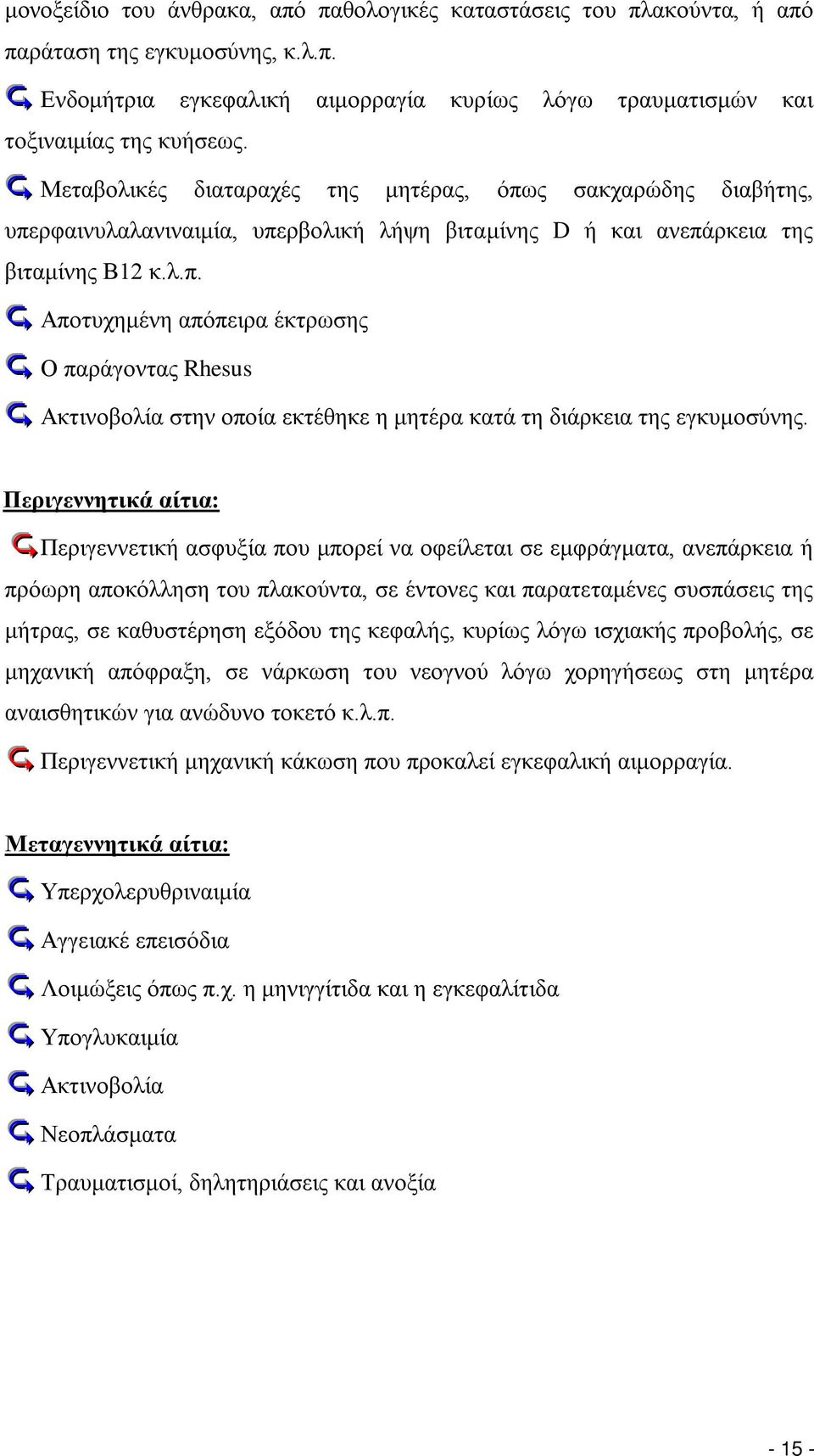 Περιγεννητικά αίτια: Περιγεννετική ασφυξία που μπορεί να οφείλεται σε εμφράγματα, ανεπάρκεια ή πρόωρη αποκόλληση του πλακούντα, σε έντονες και παρατεταμένες συσπάσεις της μήτρας, σε καθυστέρηση