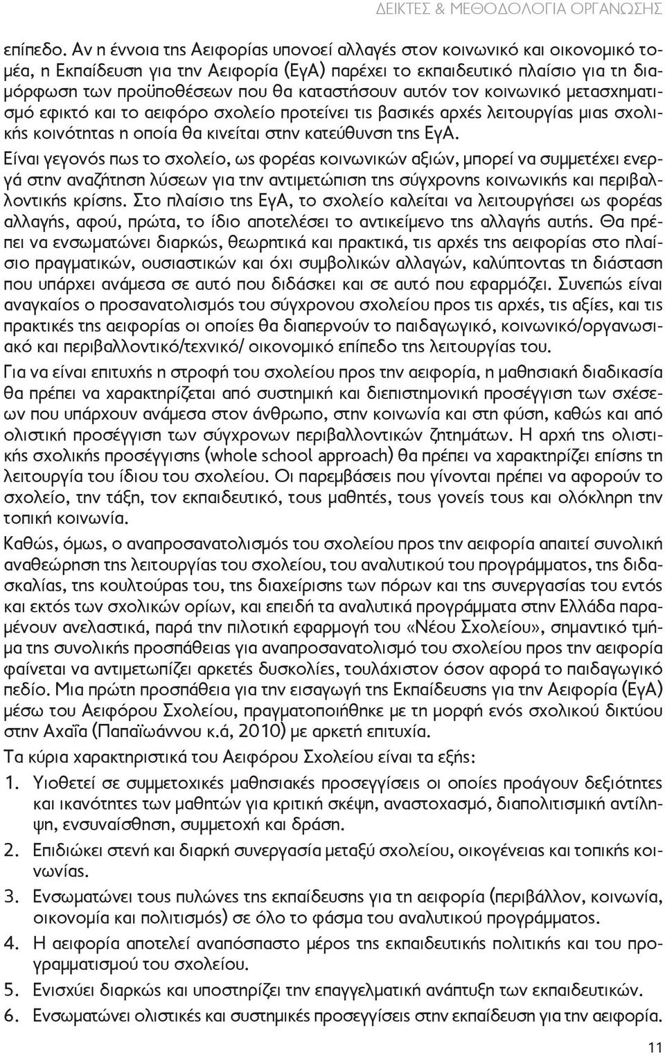 καταστήσουν αυτόν τον κοινωνικό μετασχηματισμό εφικτό και το αειφόρο σχολείο προτείνει τις βασικές αρχές λειτουργίας μιας σχολικής κοινότητας η οποία θα κινείται στην κατεύθυνση της ΕγΑ.