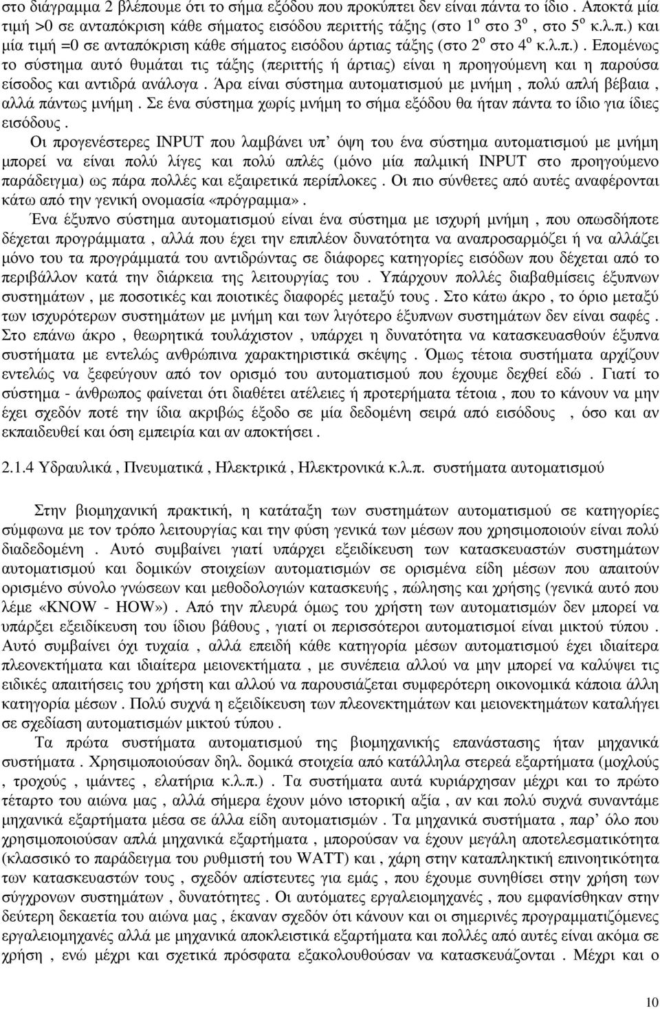 Άρα είναι σύστηµα αυτοµατισµού µε µνήµη, πολύ απλή βέβαια, αλλά πάντως µνήµη. Σε ένα σύστηµα χωρίς µνήµη το σήµα εξόδου θα ήταν πάντα το ίδιο για ίδιες εισόδους.