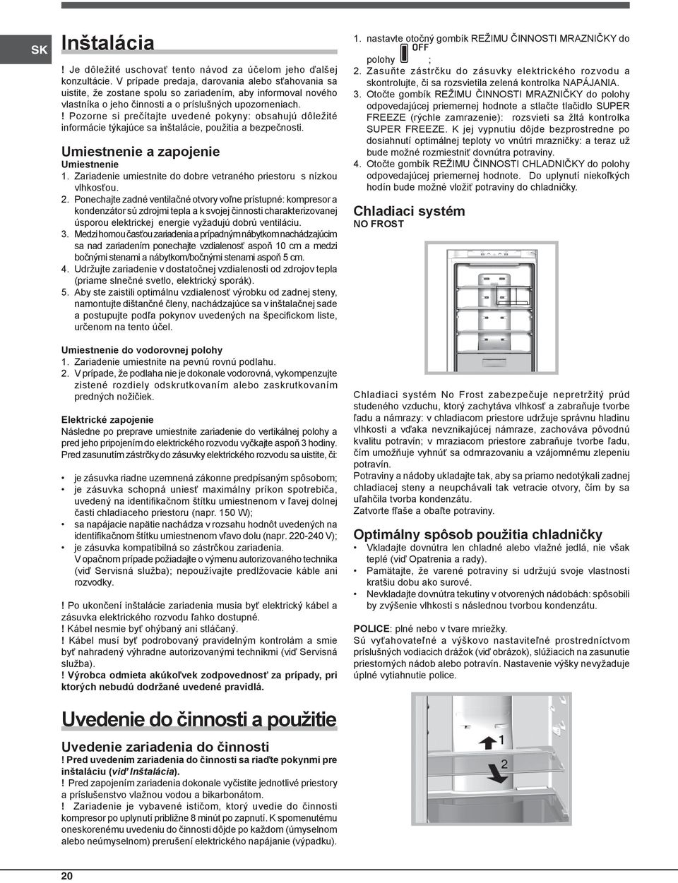 ! Pozorne si prečítajte uvedené pokyny: obsahujú dôležité informácie týkajúce sa inštalácie, použitia a bezpečnosti. Umiestnenie a zapojenie Umiestnenie 1.