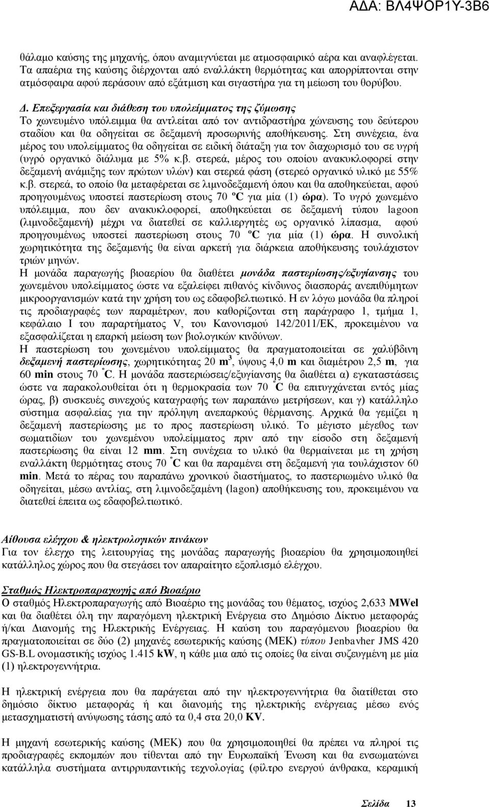 Επεξεργασία και διάθεση του υπολείμματος της ζύμωσης Το χωνευμένο υπόλειμμα θα αντλείται από τον αντιδραστήρα χώνευσης του δεύτερου σταδίου και θα οδηγείται σε δεξαμενή προσωρινής αποθήκευσης.