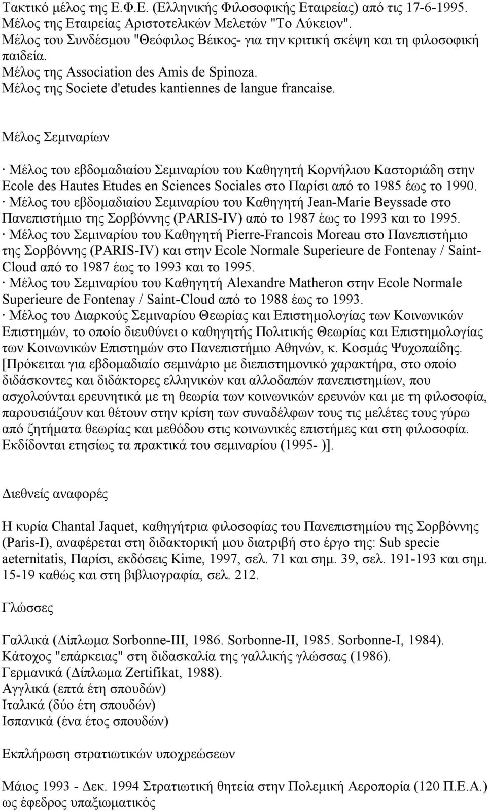 Μέλος Σεμιναρίων Μέλος του εβδομαδιαίου Σεμιναρίου του Καθηγητή Κορνήλιου Καστοριάδη στην Ecole des Hautes Etudes en Sciences Sociales στο Παρίσι από το 1985 έως το 1990.