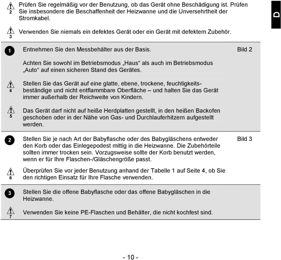 sicheren Stand des Gertes Stellen Sie das Gert auf eine glatte, ebene, trockene, feuchtigkeitsbestndige und nicht entflammbare Oberflche und halten Sie das Gert immer auerhalb der Reichweite von