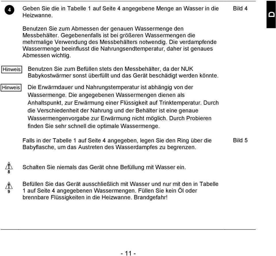 Befllen stets den Messbehlter, da der NUK Babykostwrmer sonst berfllt und das Gert beschdigt werden knnte Hinweis ie Erwrmdauer und Nahrungstemperatur ist abhngig von der Wassermenge ie angegebenen