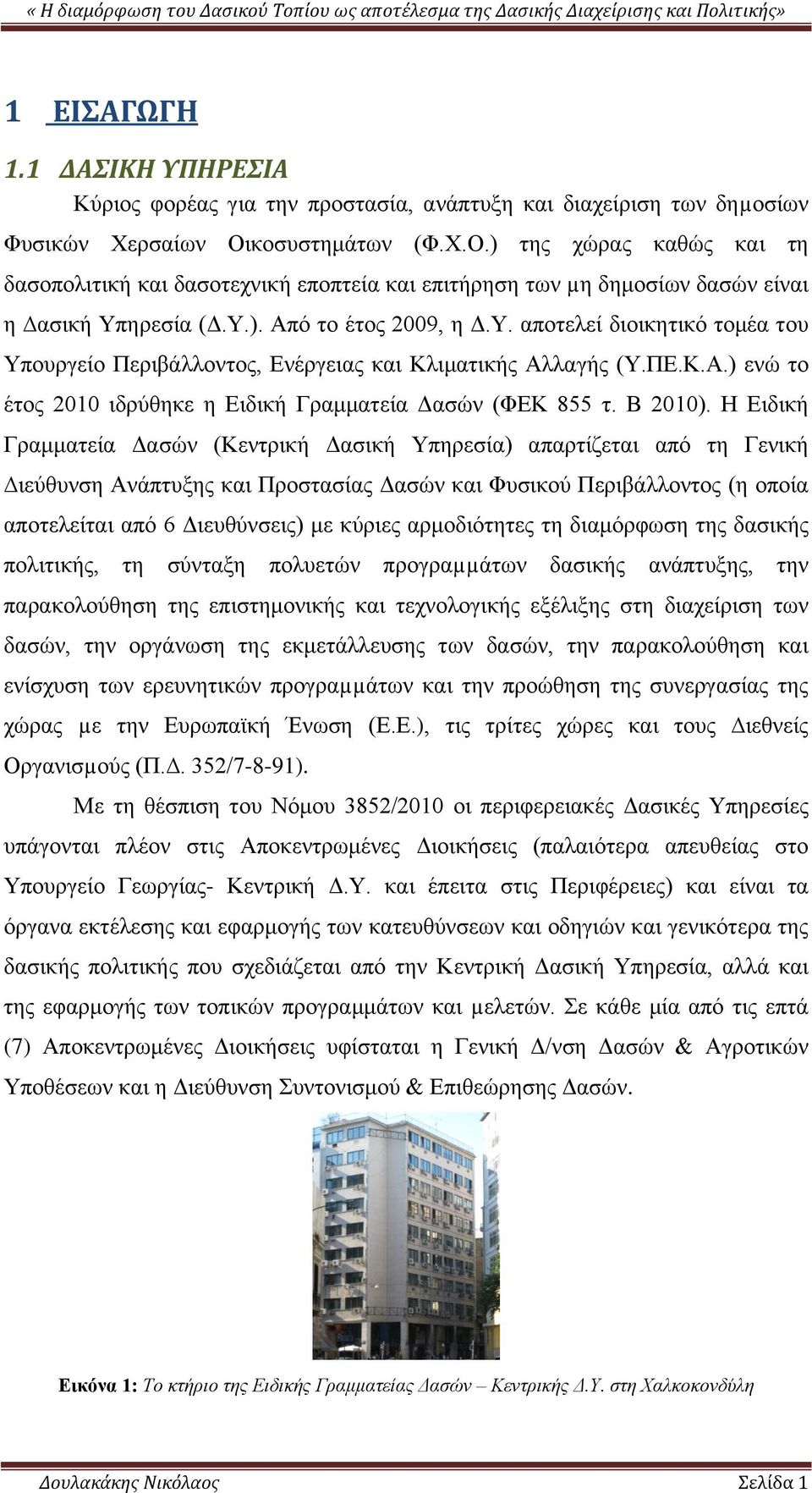 ηρεσία (Δ.Υ.). Από το έτος 2009, η Δ.Υ. αποτελεί διοικητικό τομέα του Υπουργείο Περιβάλλοντος, Ενέργειας και Κλιματικής Αλλαγής (Υ.ΠΕ.Κ.Α.) ενώ το έτος 2010 ιδρύθηκε η Ειδική Γραμματεία Δασών (ΦΕΚ 855 τ.