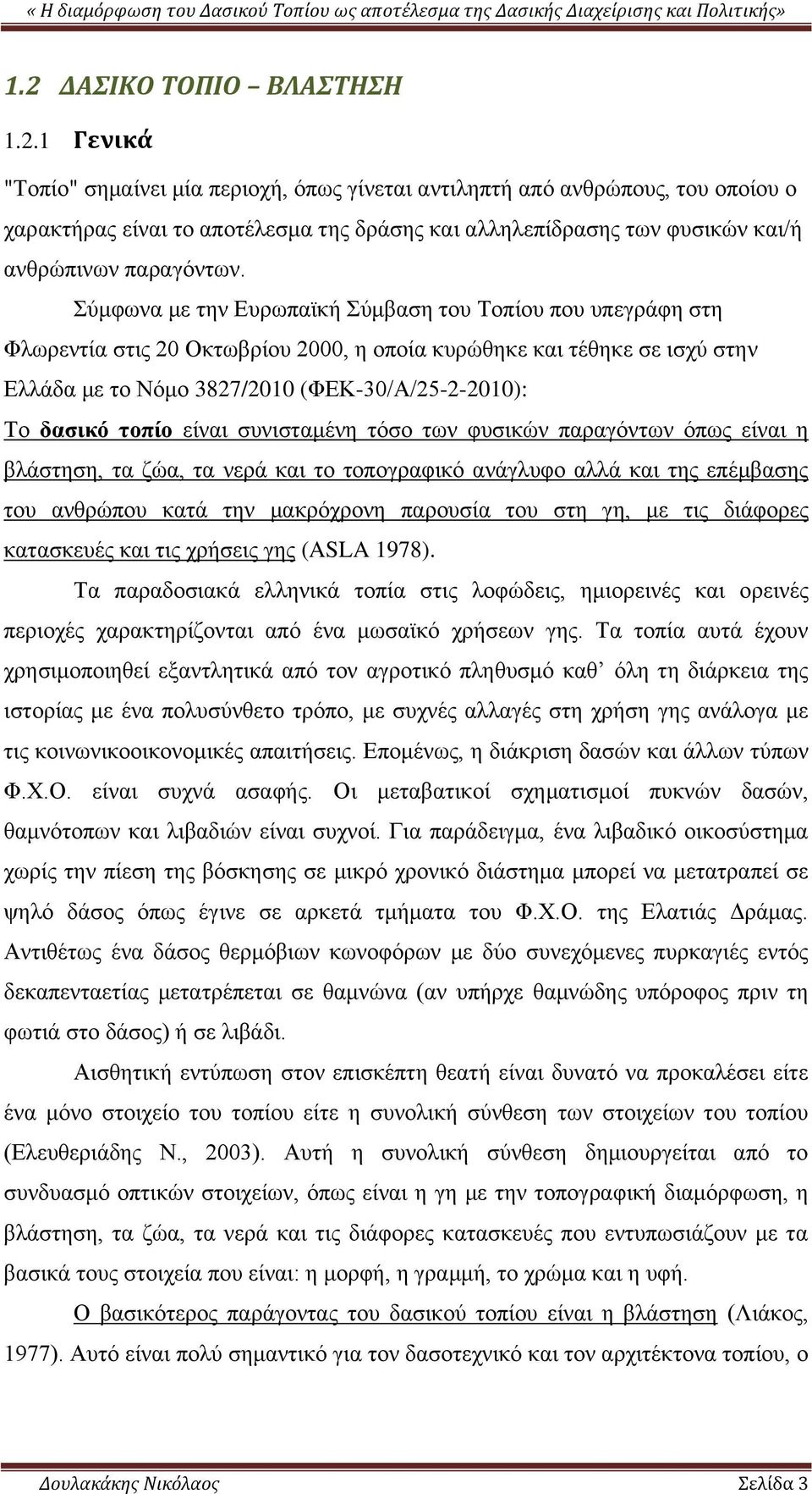 τοπίο είναι συνισταμένη τόσο των φυσικών παραγόντων όπως είναι η βλάστηση, τα ζώα, τα νερά και το τοπογραφικό ανάγλυφο αλλά και της επέμβασης του ανθρώπου κατά την μακρόχρονη παρουσία του στη γη, με