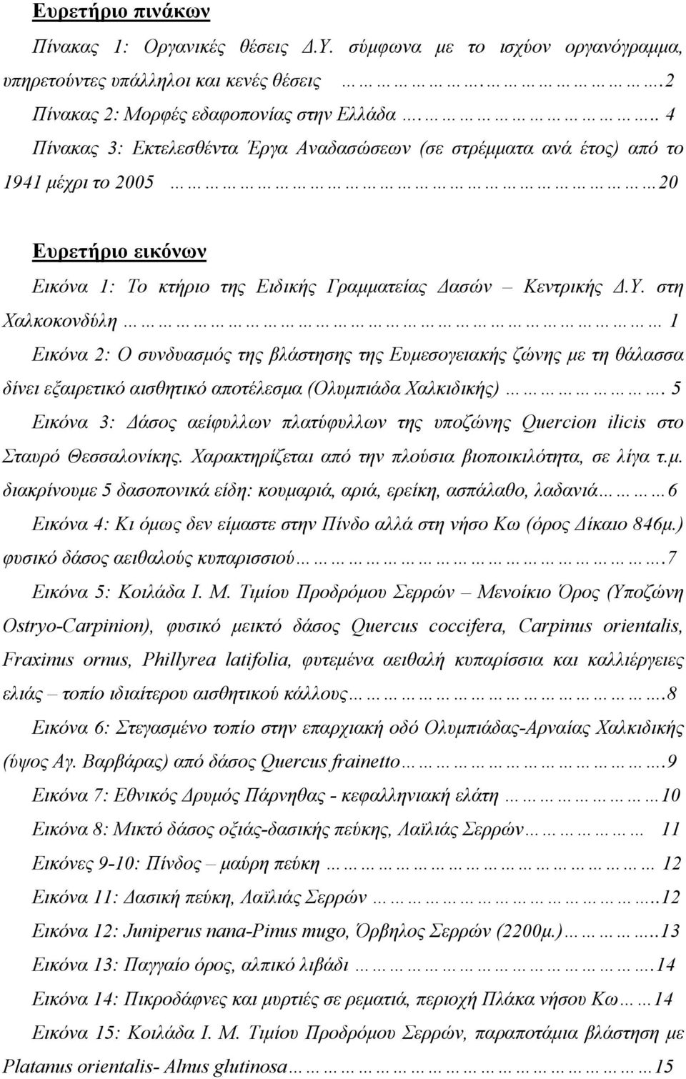 στη Χαλκοκονδύλη 1 Εικόνα 2: Ο συνδυασμός της βλάστησης της Ευμεσογειακής ζώνης με τη θάλασσα δίνει εξαιρετικό αισθητικό αποτέλεσμα (Ολυμπιάδα Χαλκιδικής).