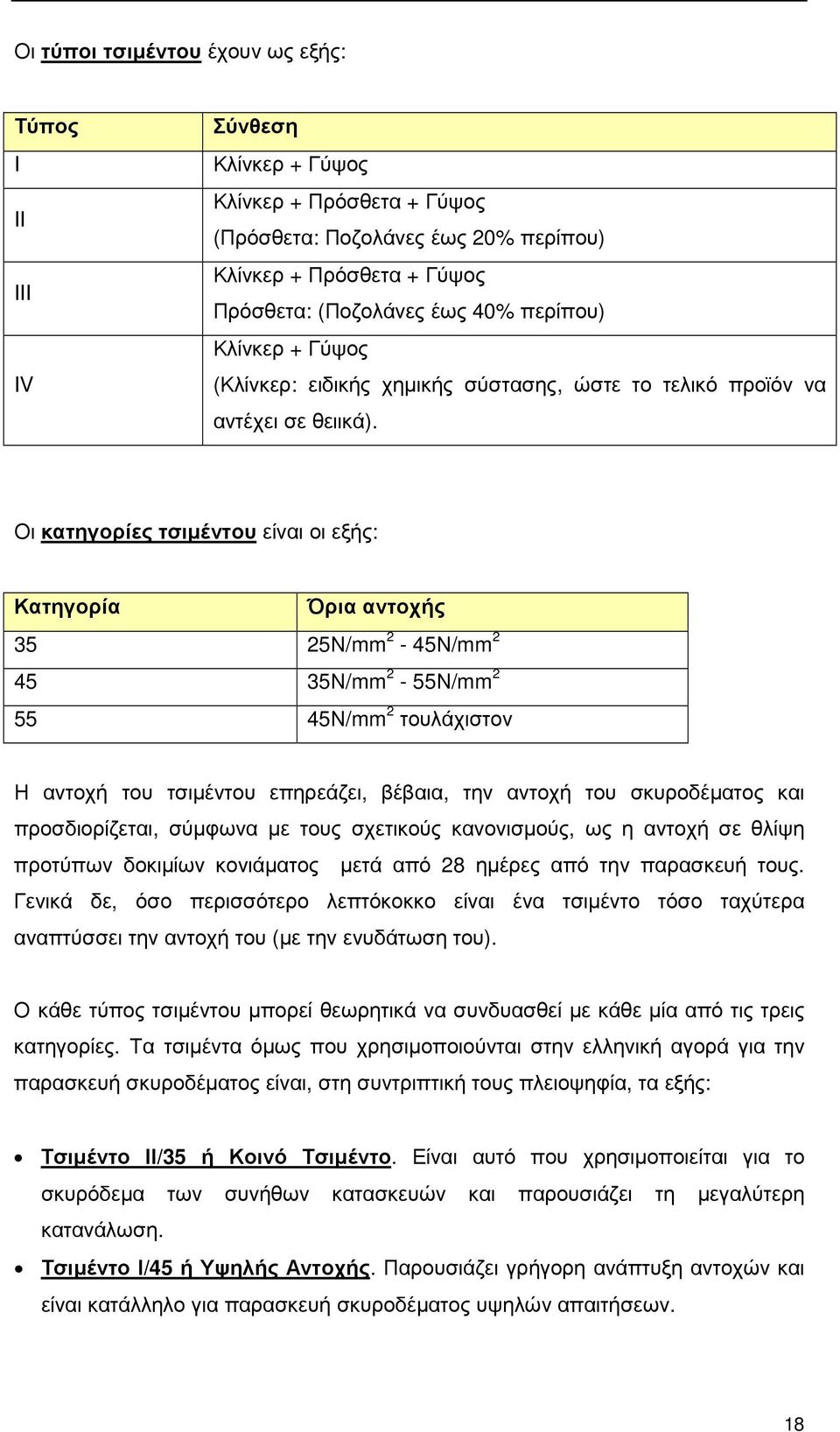 Οι κατηγορίες τσιµέντου είναι οι εξής: Κατηγορία Όρια αντοχής 35 25Ν/mm 2-45Ν/mm 2 45 35Ν/mm 2-55Ν/mm 2 55 45Ν/mm 2 τουλάχιστον Η αντοχή του τσιµέντου επηρεάζει, βέβαια, την αντοχή του σκυροδέµατος