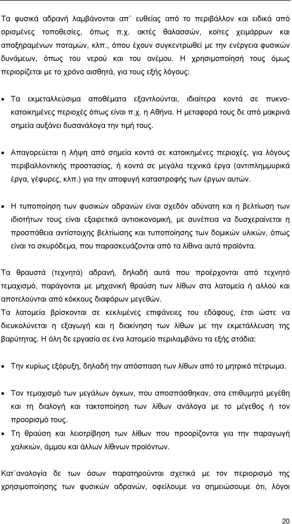 Η χρησιµοποίησή τους όµως περιορίζεται µε το χρόνο αισθητά, για τους εξής λόγους: Τα εκµεταλλεύσιµα αποθέµατα εξαντλούνται, ιδιαίτερα κοντά σε πυκνοκατοικηµένες περιοχές όπως είναι π.χ. η Αθήνα.