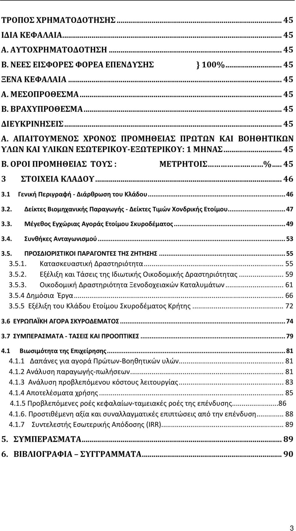 1 Γενική Περιγραφή - Διάρθρωση του Κλάδου... 46 3.2. Δείκτες Βιομηχανικής Παραγωγής - Δείκτες Τιμών Χονδρικής Ετοίμου... 47 3.3. Μέγεθος Εγχώριας Αγοράς Ετοίμου Σκυροδέματος... 49 3.4. Συνθήκες Ανταγωνισμού.