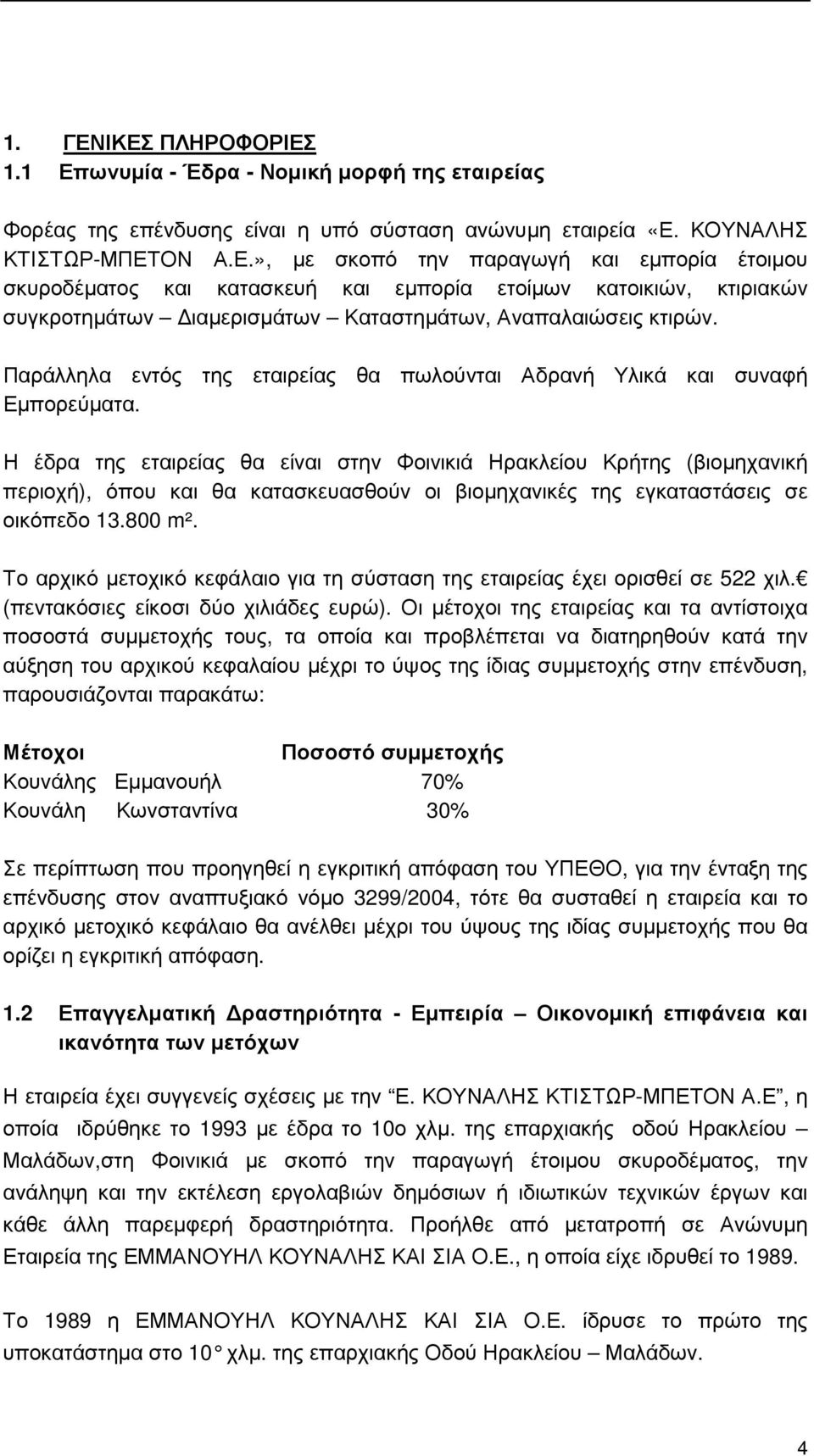 Η έδρα της εταιρείας θα είναι στην Φοινικιά Ηρακλείου Κρήτης (βιοµηχανική περιοχή), όπου και θα κατασκευασθούν οι βιοµηχανικές της εγκαταστάσεις σε οικόπεδο 13.800 m².