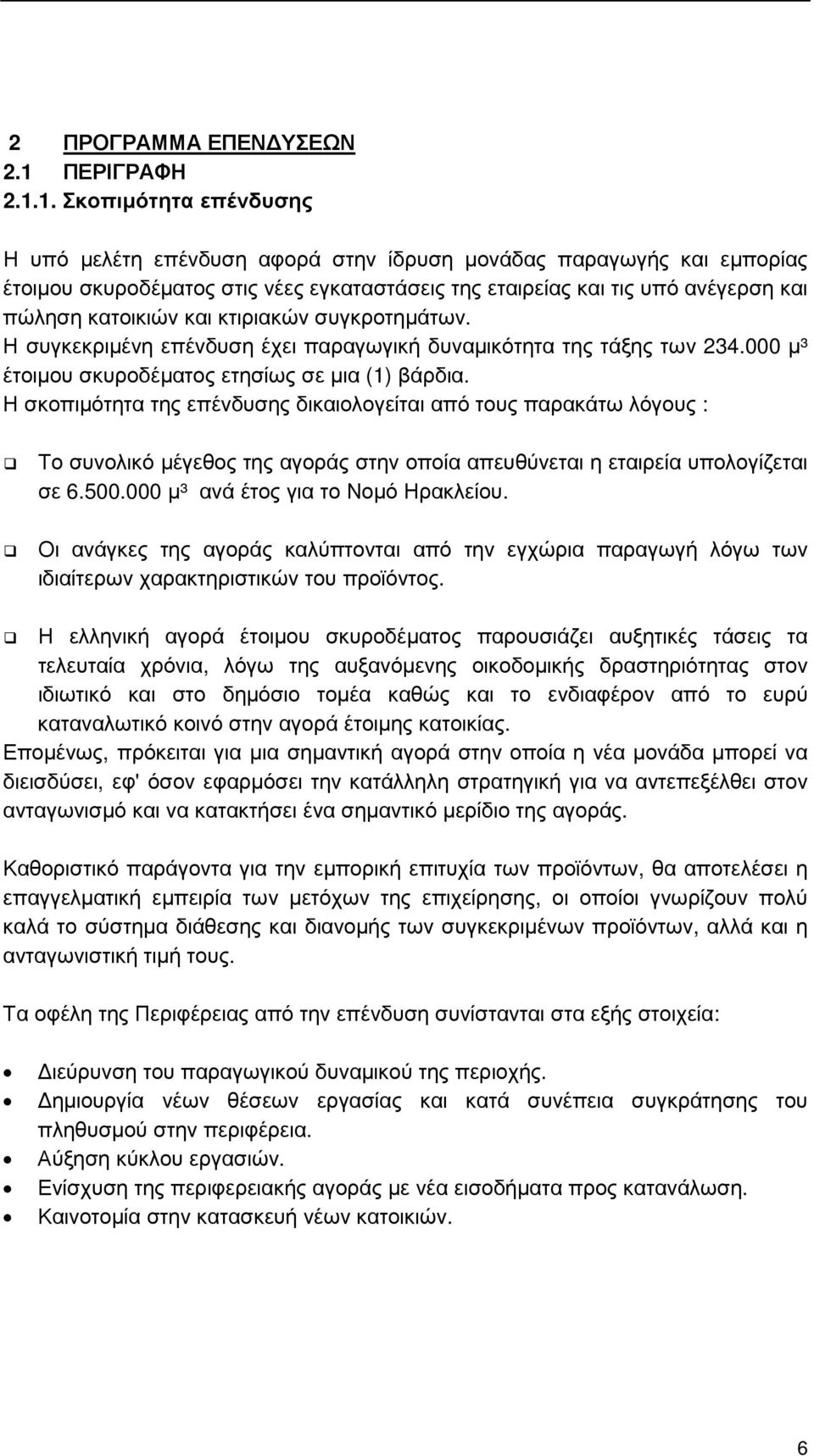 1. Σκοπιµότητα επένδυσης Η υπό µελέτη επένδυση αφορά στην ίδρυση µονάδας παραγωγής και εµπορίας έτοιµου σκυροδέµατος στις νέες εγκαταστάσεις της εταιρείας και τις υπό ανέγερση και πώληση κατοικιών