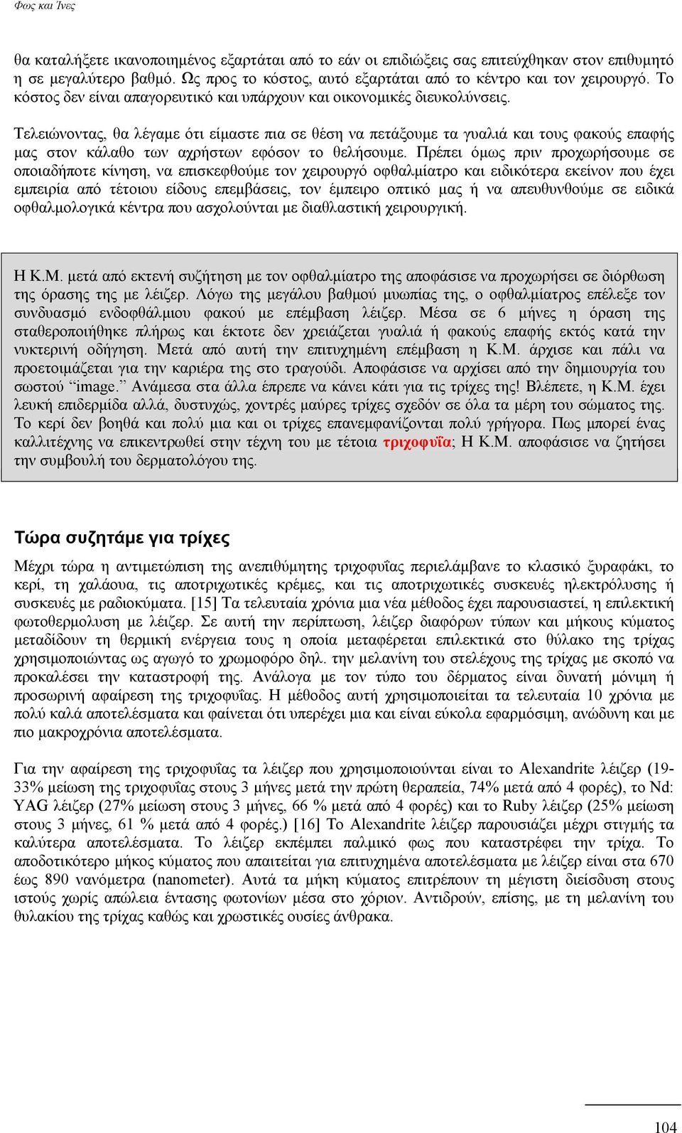 Τελειώνοντας, θα λέγαμε ότι είμαστε πια σε θέση να πετάξουμε τα γυαλιά και τους φακούς επαφής μας στον κάλαθο των αχρήστων εφόσον το θελήσουμε.