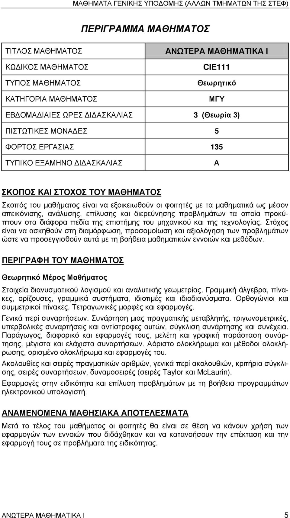 μαθηματικά ως μέσον απεικόνισης, ανάλυσης, επίλυσης και διερεύνησης προβλημάτων τα οποία προκύπτουν στα διάφορα πεδία της επιστήμης του μηχανικού και της τεχνολογίας.