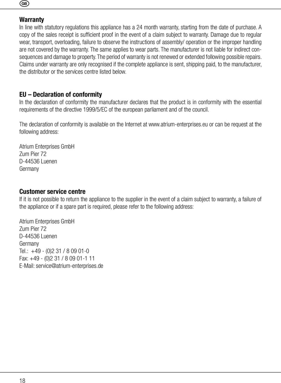 Damage due to regular wear, transport, overloading, failure to observe the instructions of assembly/ operation or the improper handling are not covered by the warranty. The same applies to wear parts.