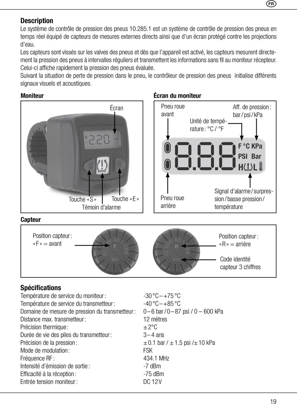 Les capteurs sont vissés sur les valves des pneus et dès que l appareil est activé, les capteurs mesurent directement la pression des pneus à intervalles réguliers et transmettent les informations