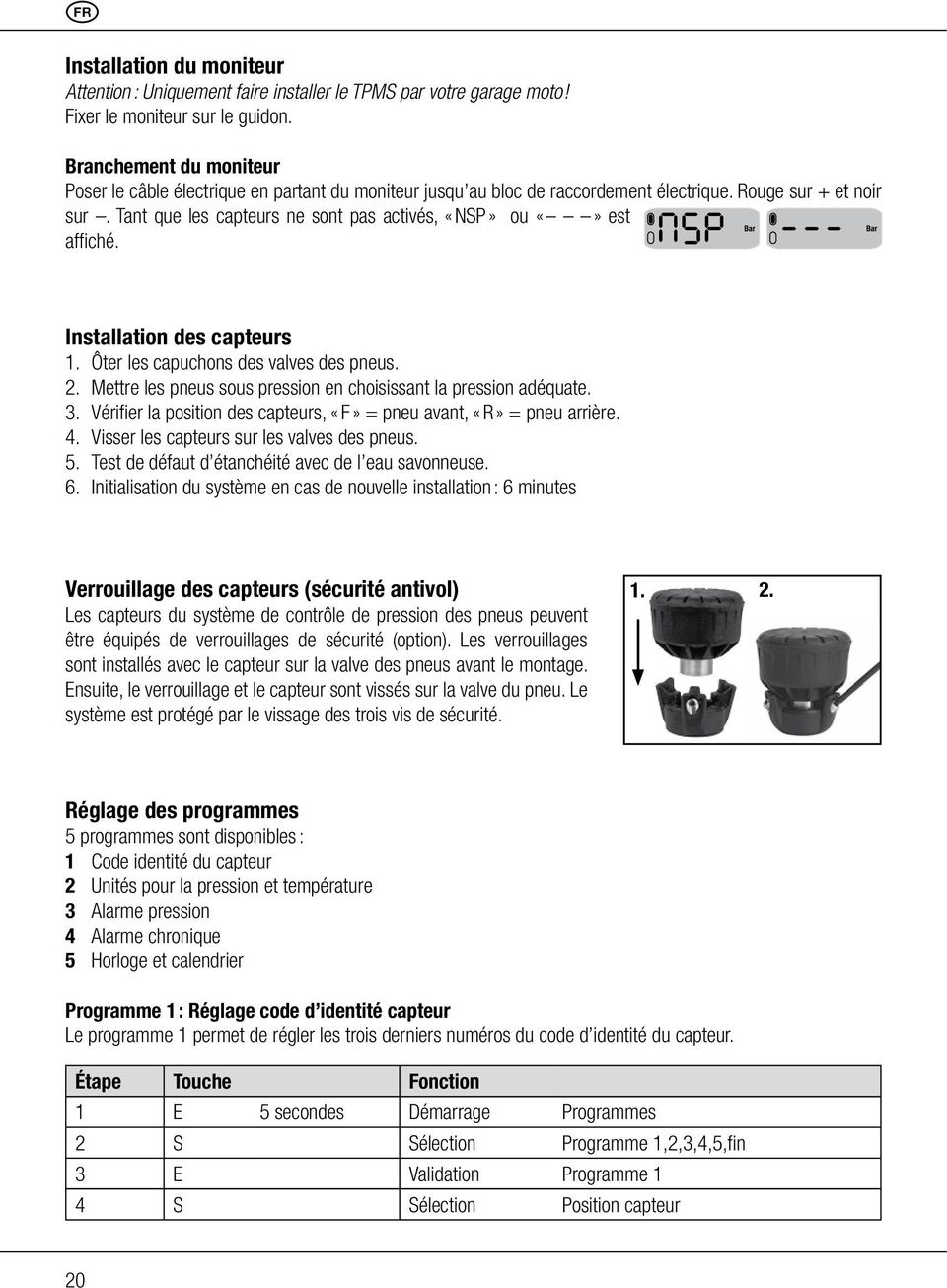 Tant que les capteurs ne sont pas activés, «NSP» ou est affiché. Installation des capteurs 1. Ôter les capuchons des valves des pneus. 2.