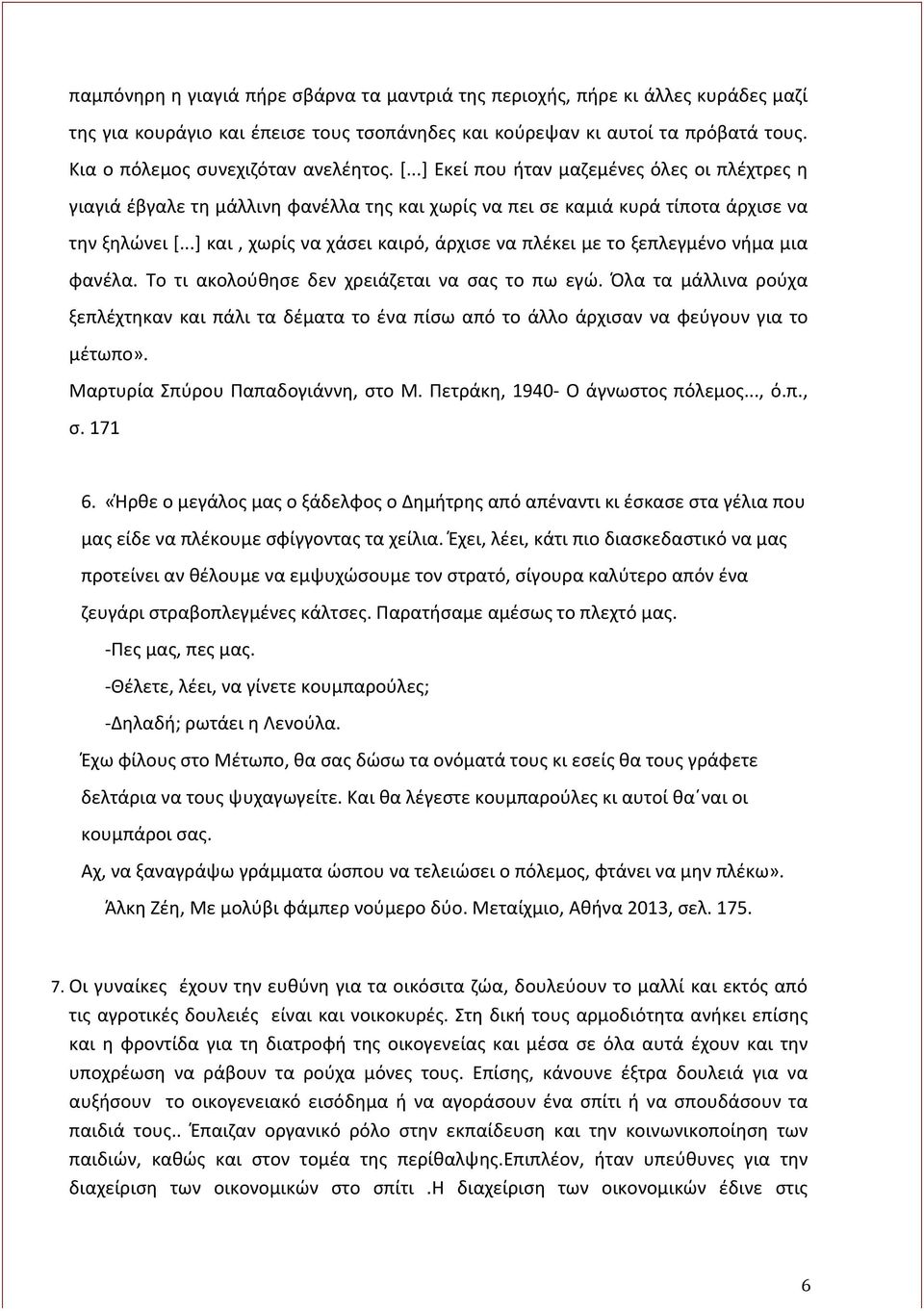 ..] και, χωρίς να χάσει καιρό, άρχισε να πλέκει με το ξεπλεγμένο νήμα μια φανέλα. Το τι ακολούθησε δεν χρειάζεται να σας το πω εγώ.